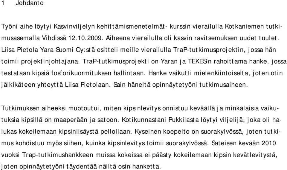 TraP-tutkimusprojekti on Yaran ja TEKESin rahoittama hanke, jossa testataan kipsiä fosforikuormituksen hallintaan. Hanke vaikutti mielenkiintoiselta, joten otin jälkikäteen yhteyttä Liisa Pietolaan.