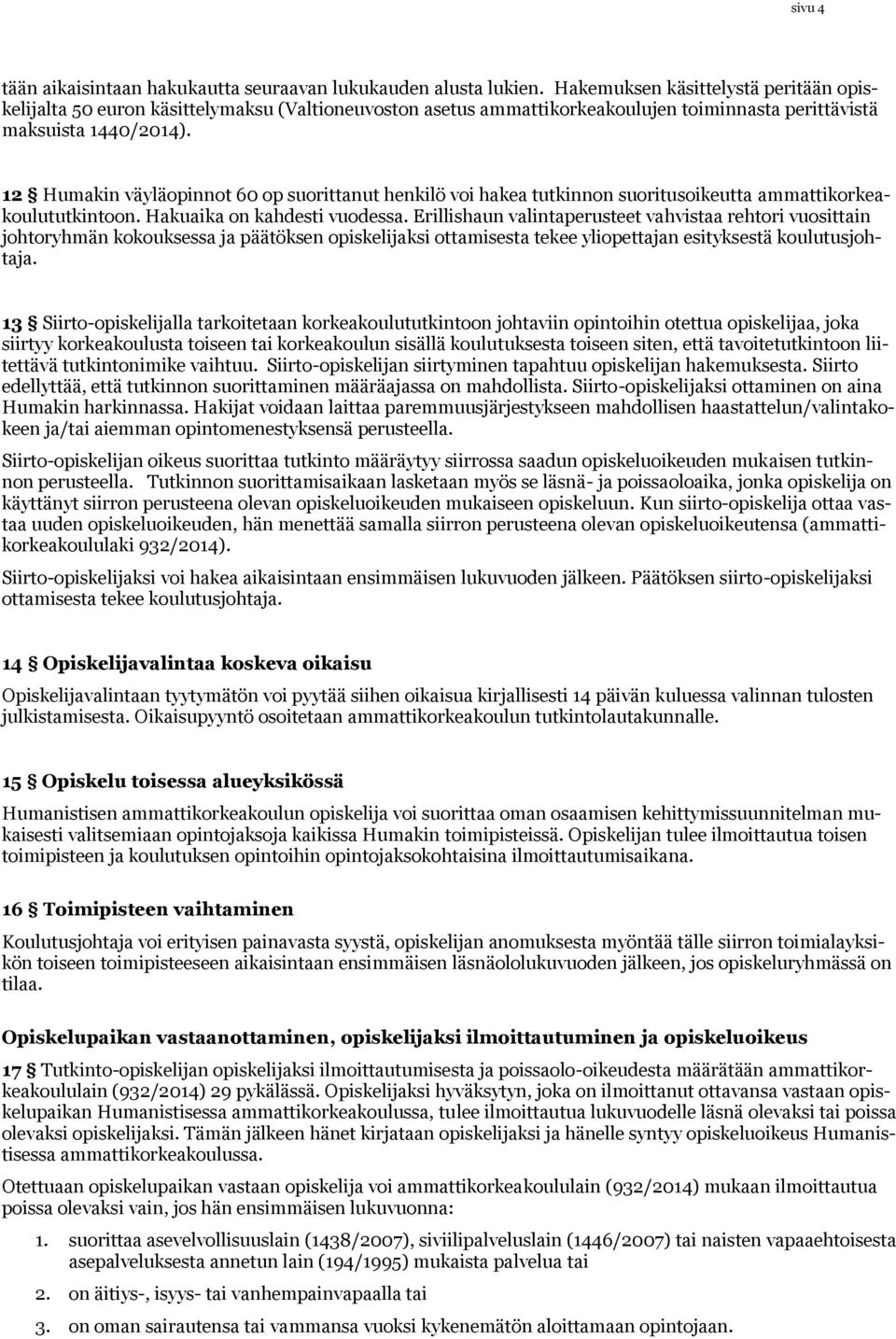 12 Humakin väyläopinnot 60 op suorittanut henkilö voi hakea tutkinnon suoritusoikeutta ammattikorkeakoulututkintoon. Hakuaika on kahdesti vuodessa.