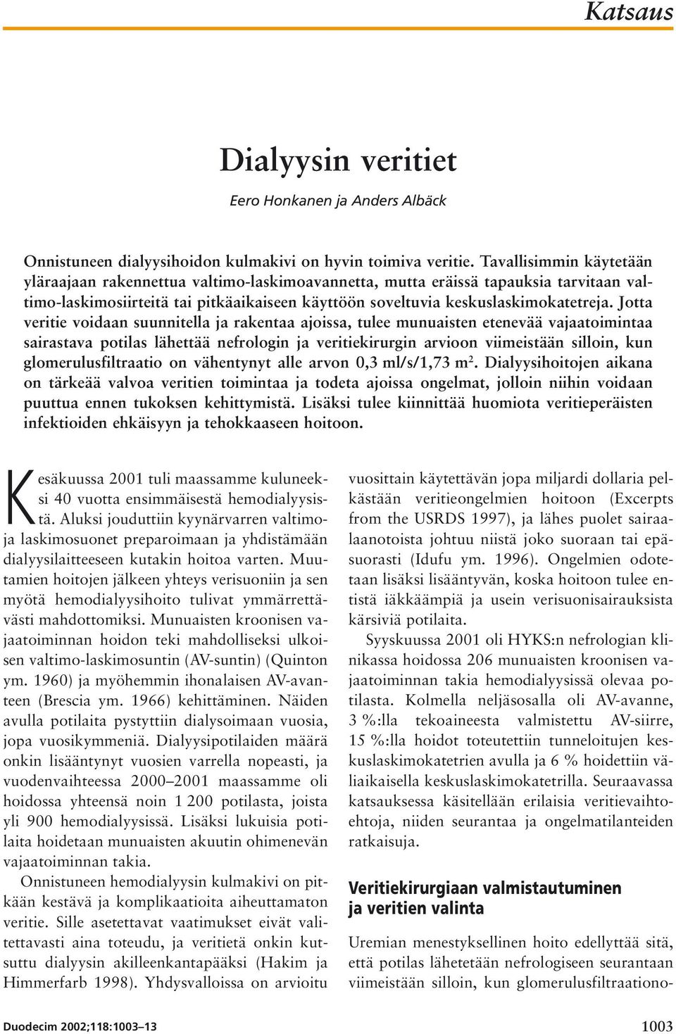 Jotta veritie voidaan suunnitella ja rakentaa ajoissa, tulee munuaisten etenevää vajaatoimintaa sairastava potilas lähettää nefrologin ja veritiekirurgin arvioon viimeistään silloin, kun