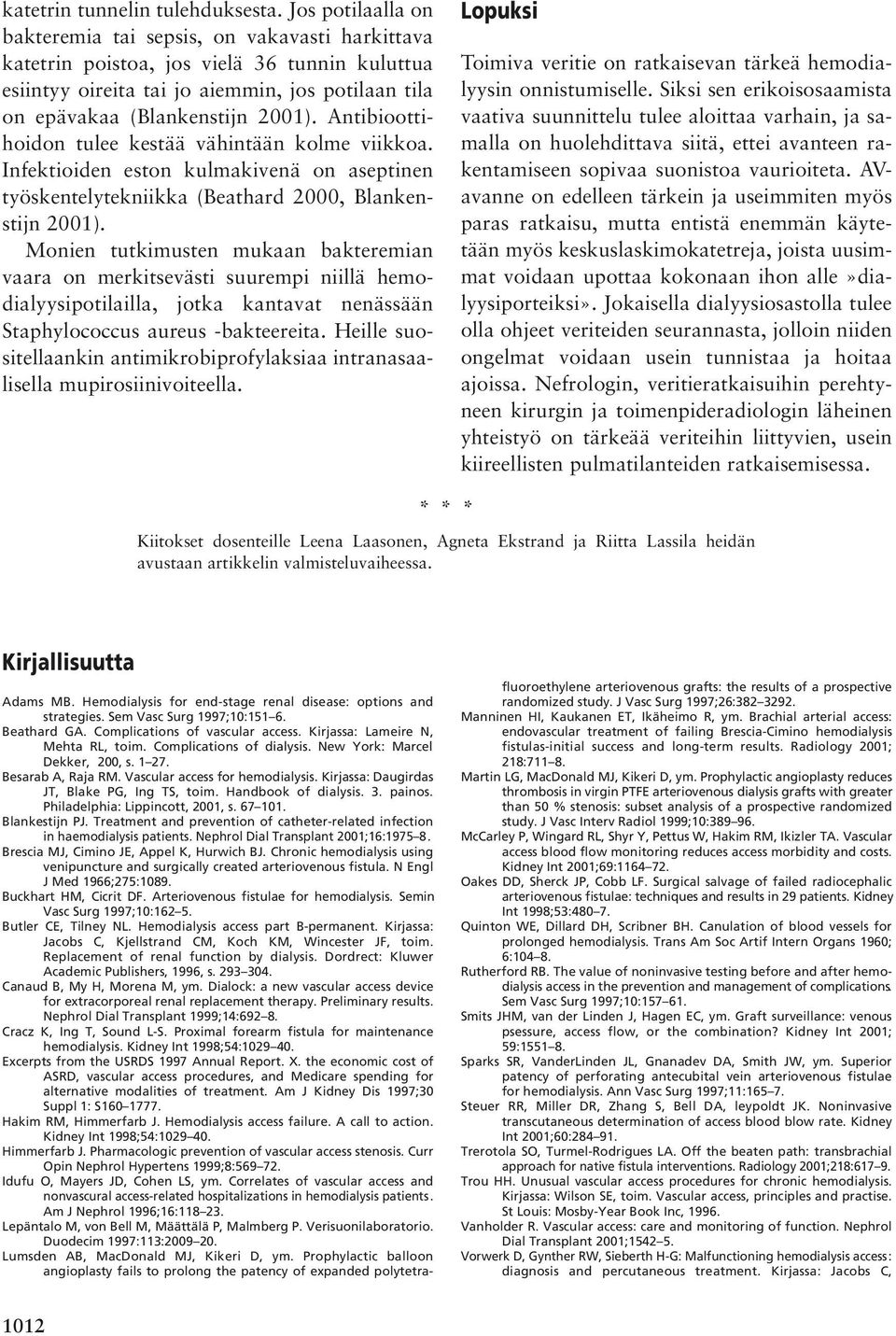 Antibioottihoidon tulee kestää vähintään kolme viikkoa. Infektioiden eston kulmakivenä on aseptinen työskentelytekniikka (Beathard 2000, Blankenstijn 2001).