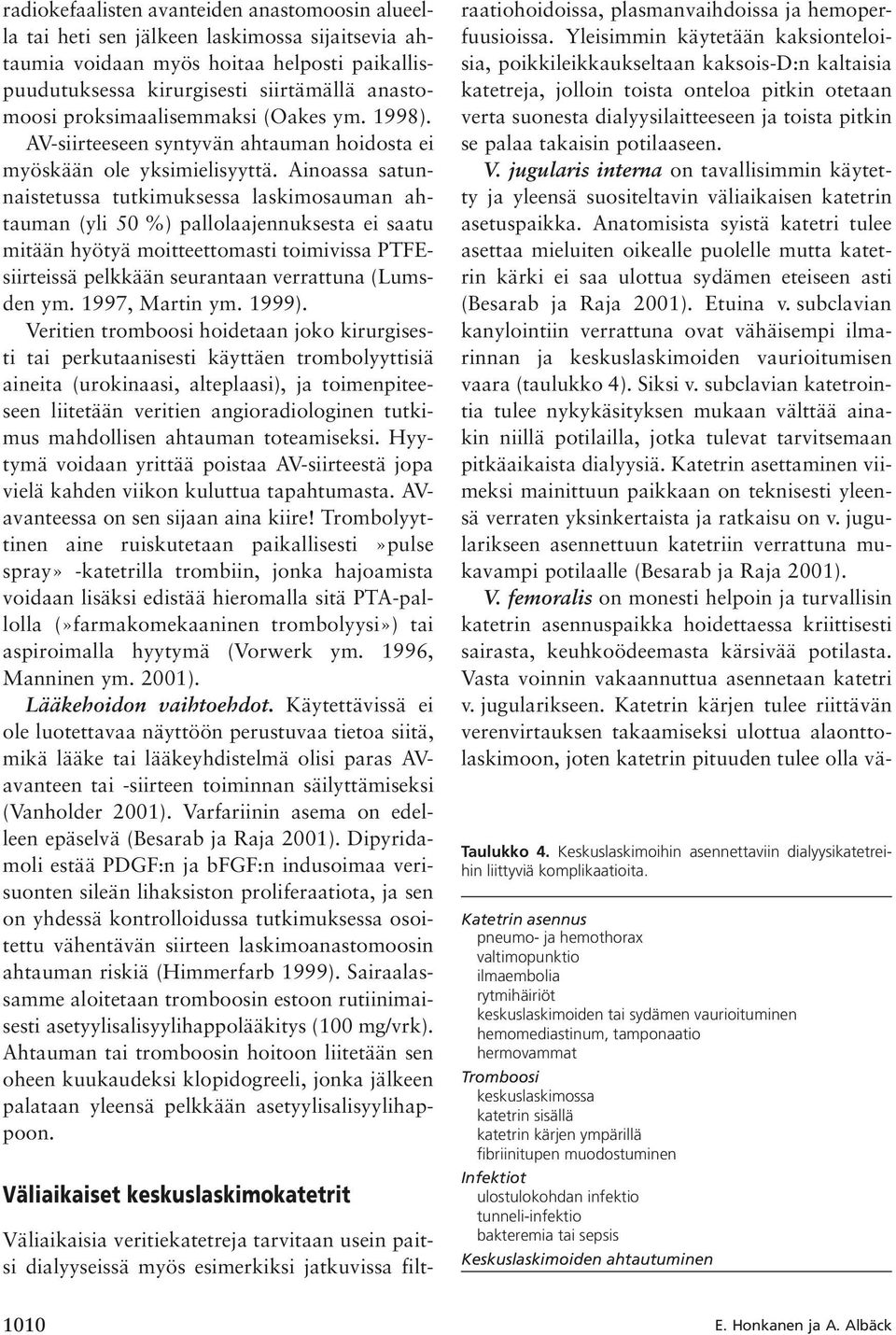 Ainoassa satunnaistetussa tutkimuksessa laskimosauman ahtauman (yli 50 %) pallolaajennuksesta ei saatu mitään hyötyä moitteettomasti toimivissa PTFEsiirteissä pelkkään seurantaan verrattuna (Lumsden