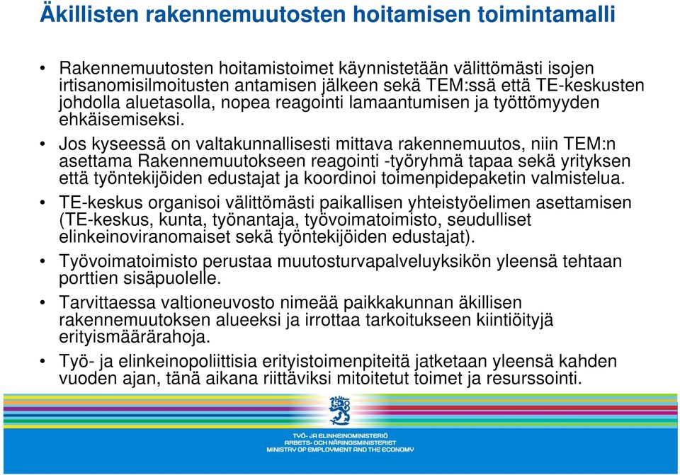 Jos kyseessä on valtakunnallisesti mittava rakennemuutos, niin TEM:n asettama Rakennemuutokseen reagointi -työryhmä tapaa sekä yrityksen että työntekijöiden edustajat ja koordinoi toimenpidepaketin