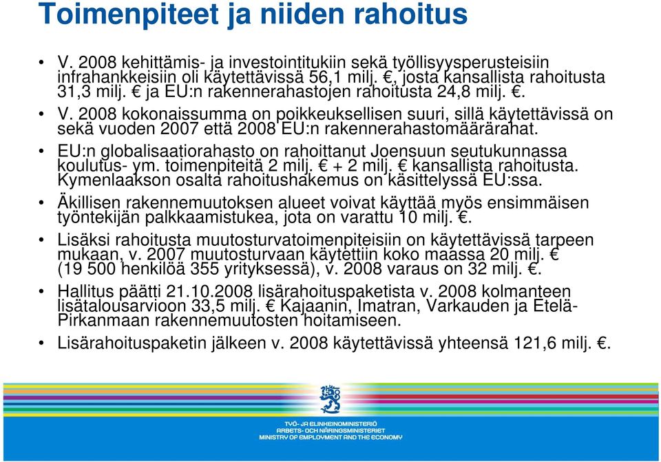 EU:n globalisaatiorahasto on rahoittanut Joensuun seutukunnassa koulutus- ym. toimenpiteitä 2 milj. + 2 milj. kansallista rahoitusta. Kymenlaakson osalta rahoitushakemus on käsittelyssä EU:ssa.