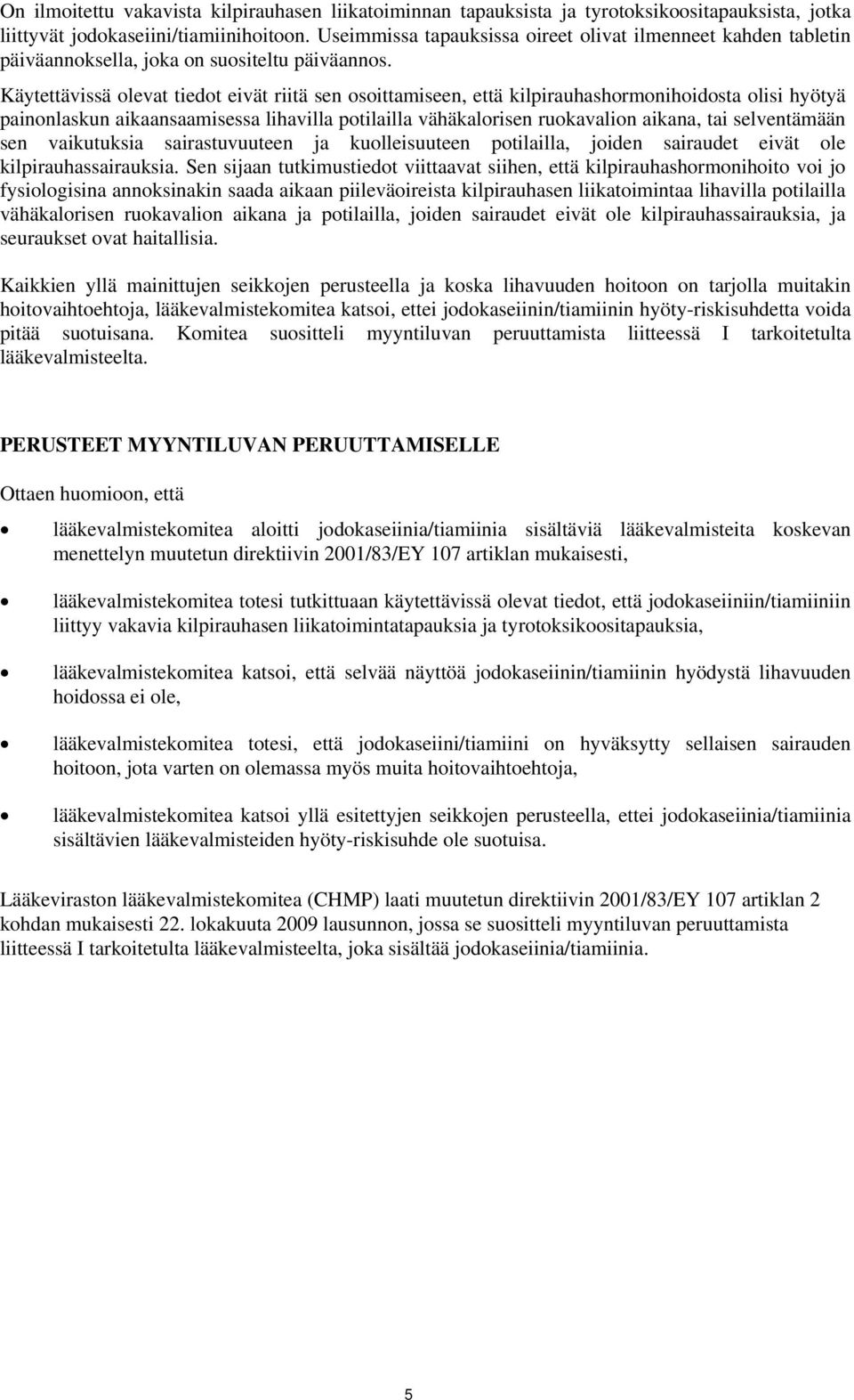 Käytettävissä olevat tiedot eivät riitä sen osoittamiseen, että kilpirauhashormonihoidosta olisi hyötyä painonlaskun aikaansaamisessa lihavilla potilailla vähäkalorisen ruokavalion aikana, tai