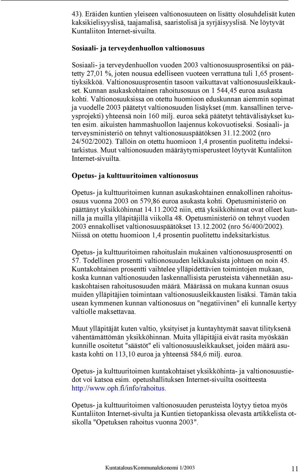 prosenttiyksikköä. Valtionosuusprosentin tasoon vaikuttavat valtionosuusleikkaukset. Kunnan asukaskohtainen rahoitusosuus on 1 544,45 euroa asukasta kohti.