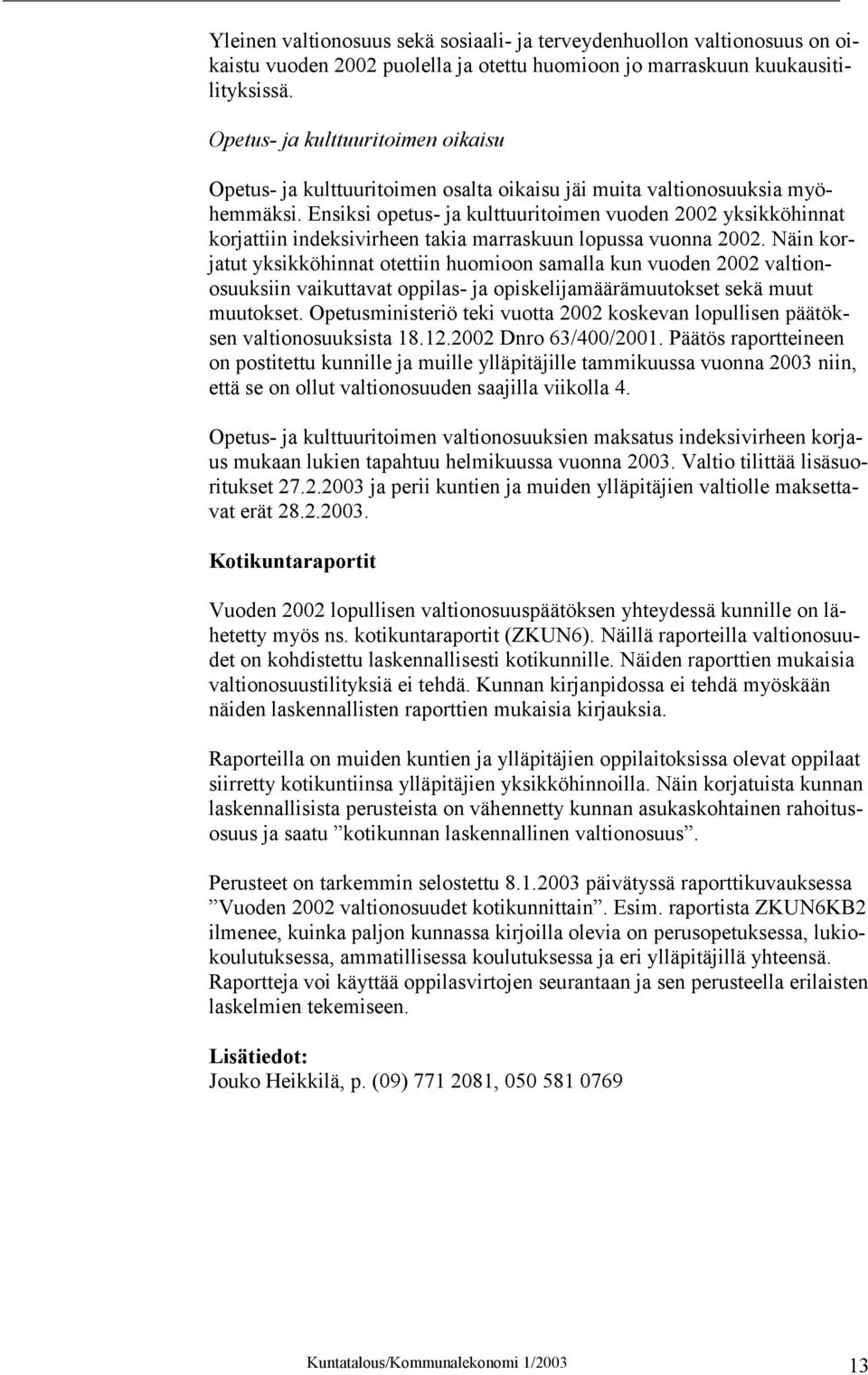 Ensiksi opetus- ja kulttuuritoimen vuoden 2002 yksikköhinnat korjattiin indeksivirheen takia marraskuun lopussa vuonna 2002.