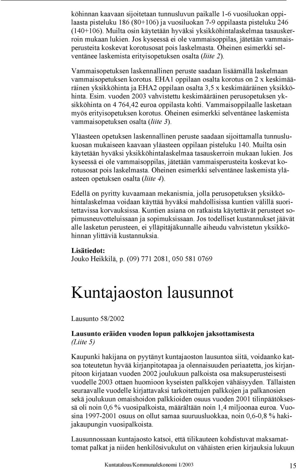 Oheinen esimerkki selventänee laskemista erityisopetuksen osalta (liite 2). Vammaisopetuksen laskennallinen peruste saadaan lisäämällä laskelmaan vammaisopetuksen korotus.