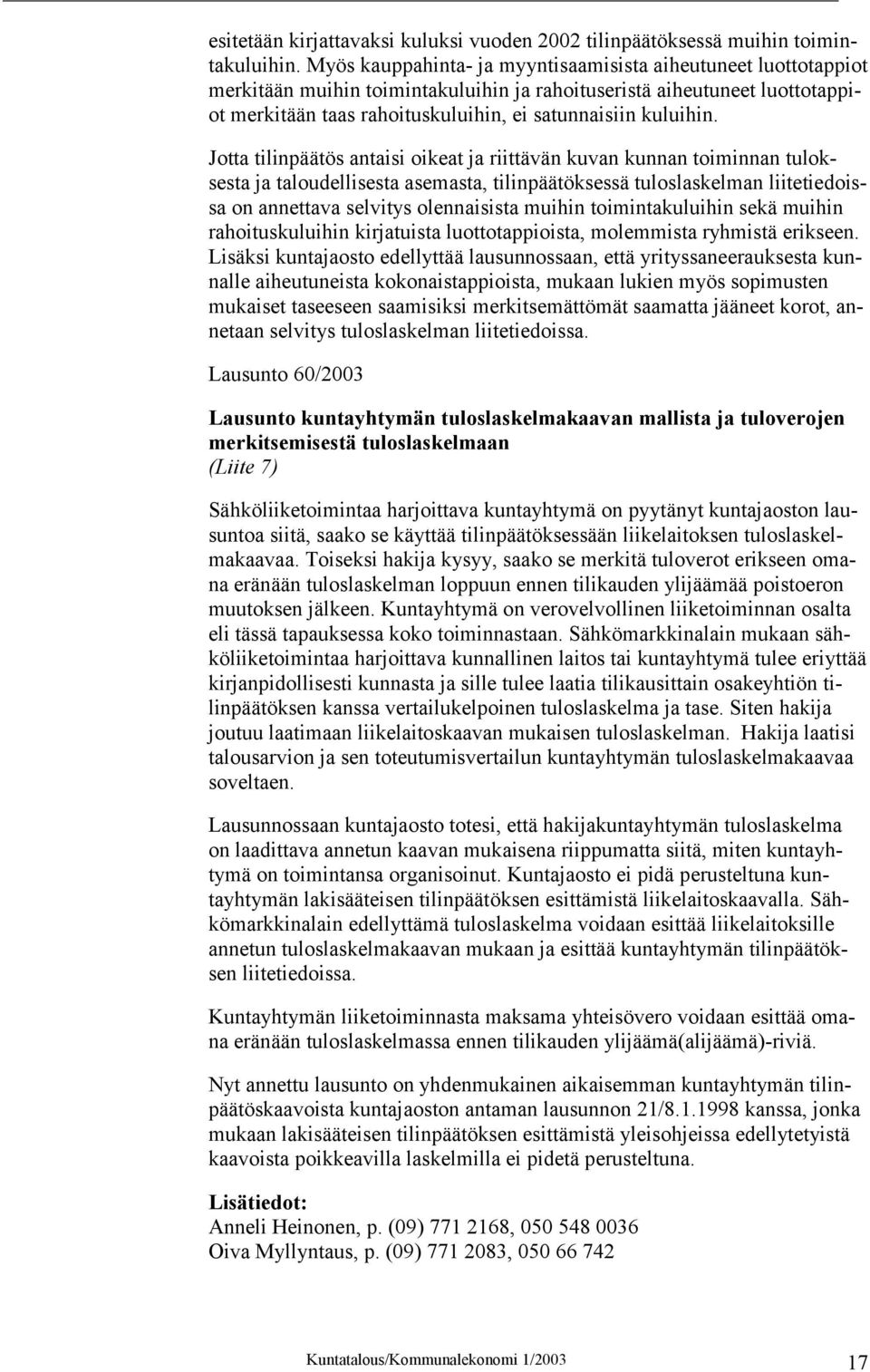 Jotta tilinpäätös antaisi oikeat ja riittävän kuvan kunnan toiminnan tuloksesta ja taloudellisesta asemasta, tilinpäätöksessä tuloslaskelman liitetiedoissa on annettava selvitys olennaisista muihin