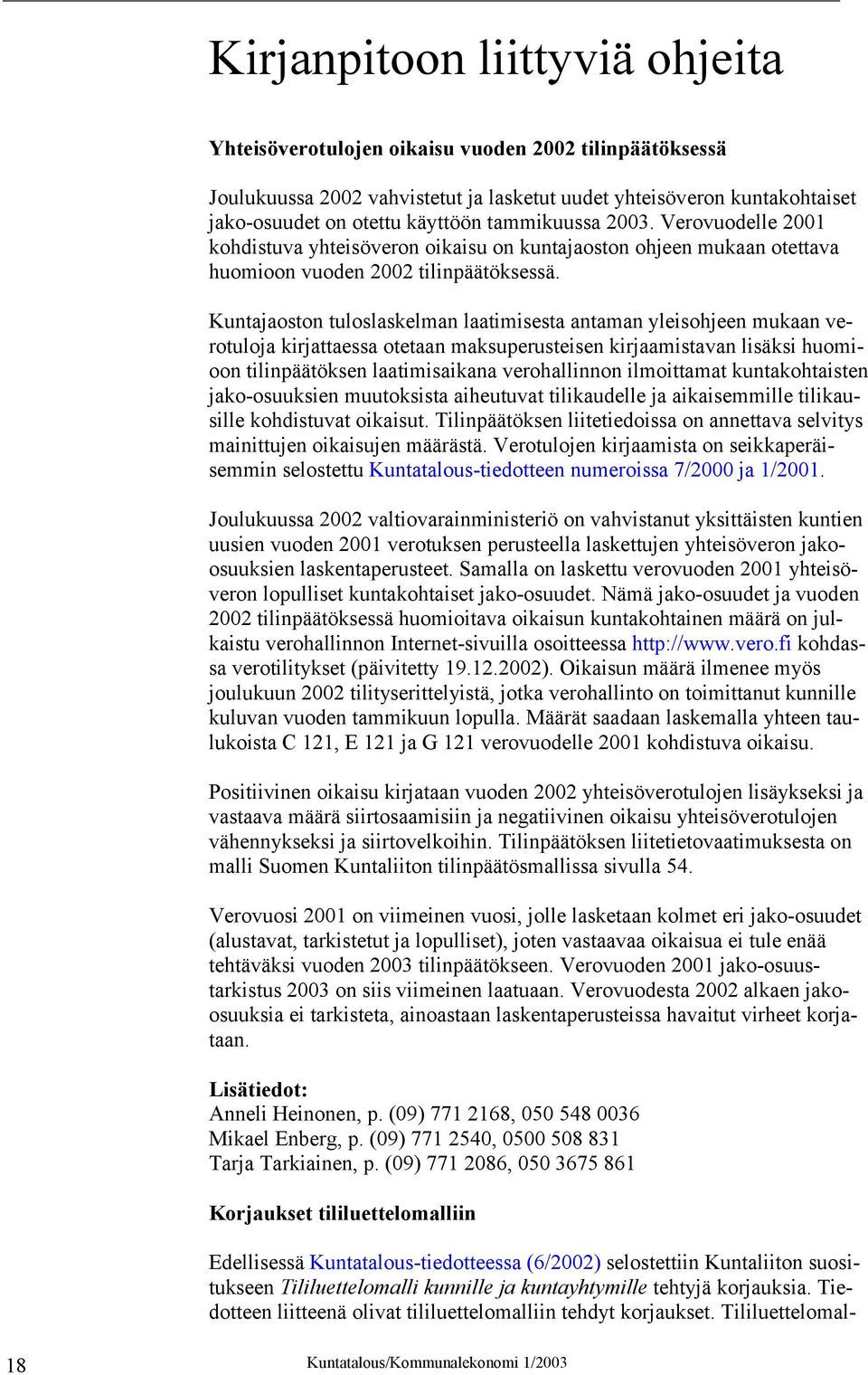 Kuntajaoston tuloslaskelman laatimisesta antaman yleisohjeen mukaan verotuloja kirjattaessa otetaan maksuperusteisen kirjaamistavan lisäksi huomioon tilinpäätöksen laatimisaikana verohallinnon