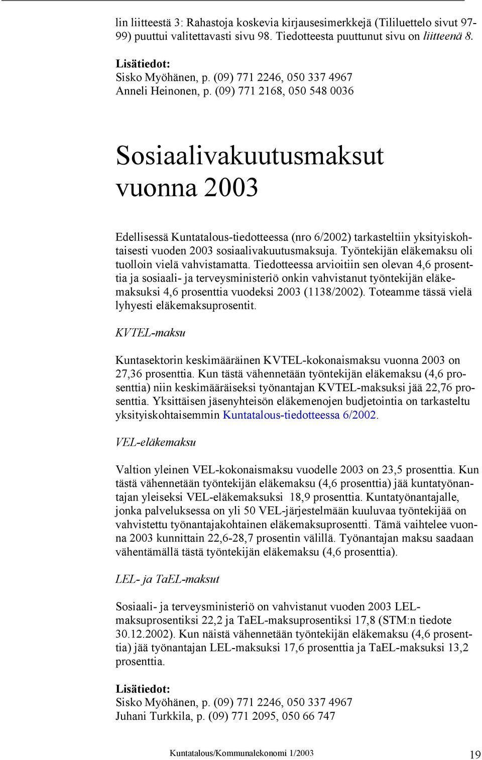 (09) 771 2168, 050 548 0036 Sosiaalivakuutusmaksut vuonna 2003 Edellisessä Kuntatalous-tiedotteessa (nro 6/2002) tarkasteltiin yksityiskohtaisesti vuoden 2003 sosiaalivakuutusmaksuja.