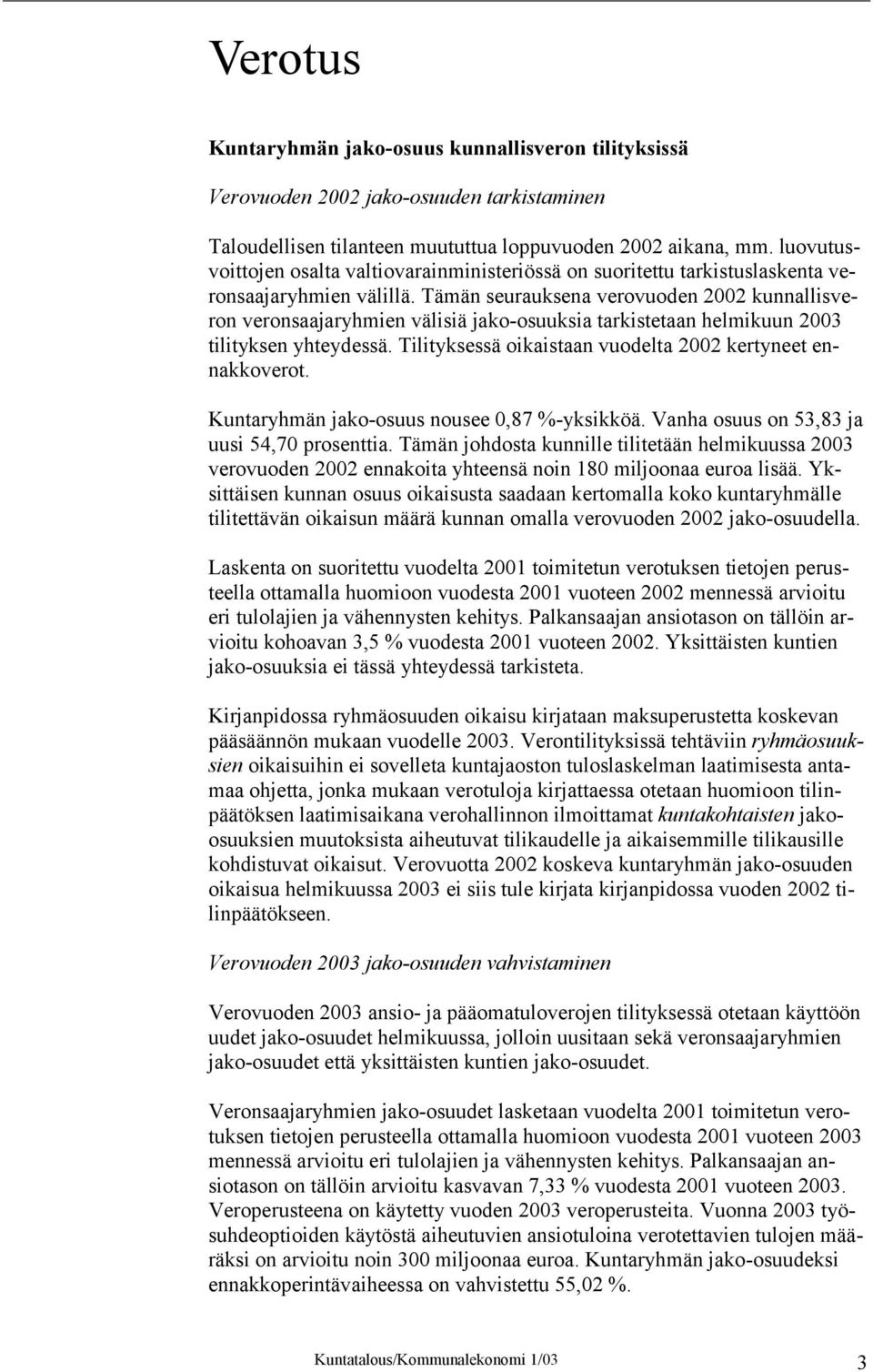 Tämän seurauksena verovuoden 2002 kunnallisveron veronsaajaryhmien välisiä jako-osuuksia tarkistetaan helmikuun 2003 tilityksen yhteydessä.