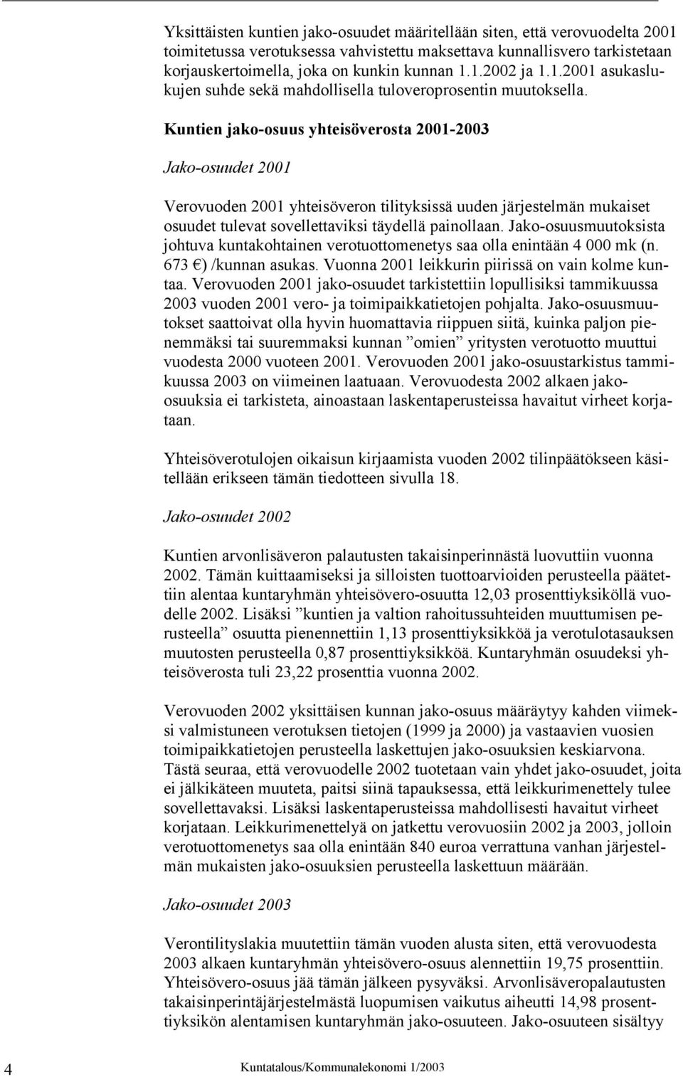 Kuntien jako-osuus yhteisöverosta 2001-2003 Jako-osuudet 2001 Verovuoden 2001 yhteisöveron tilityksissä uuden järjestelmän mukaiset osuudet tulevat sovellettaviksi täydellä painollaan.