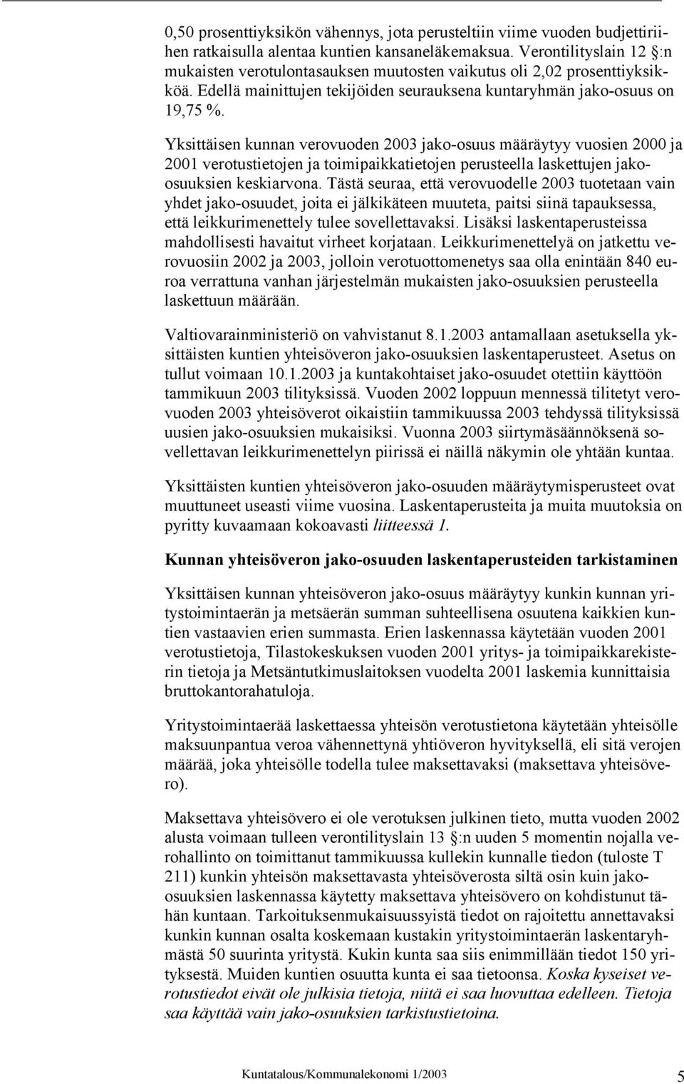 Yksittäisen kunnan verovuoden 2003 jako-osuus määräytyy vuosien 2000 ja 2001 verotustietojen ja toimipaikkatietojen perusteella laskettujen jakoosuuksien keskiarvona.