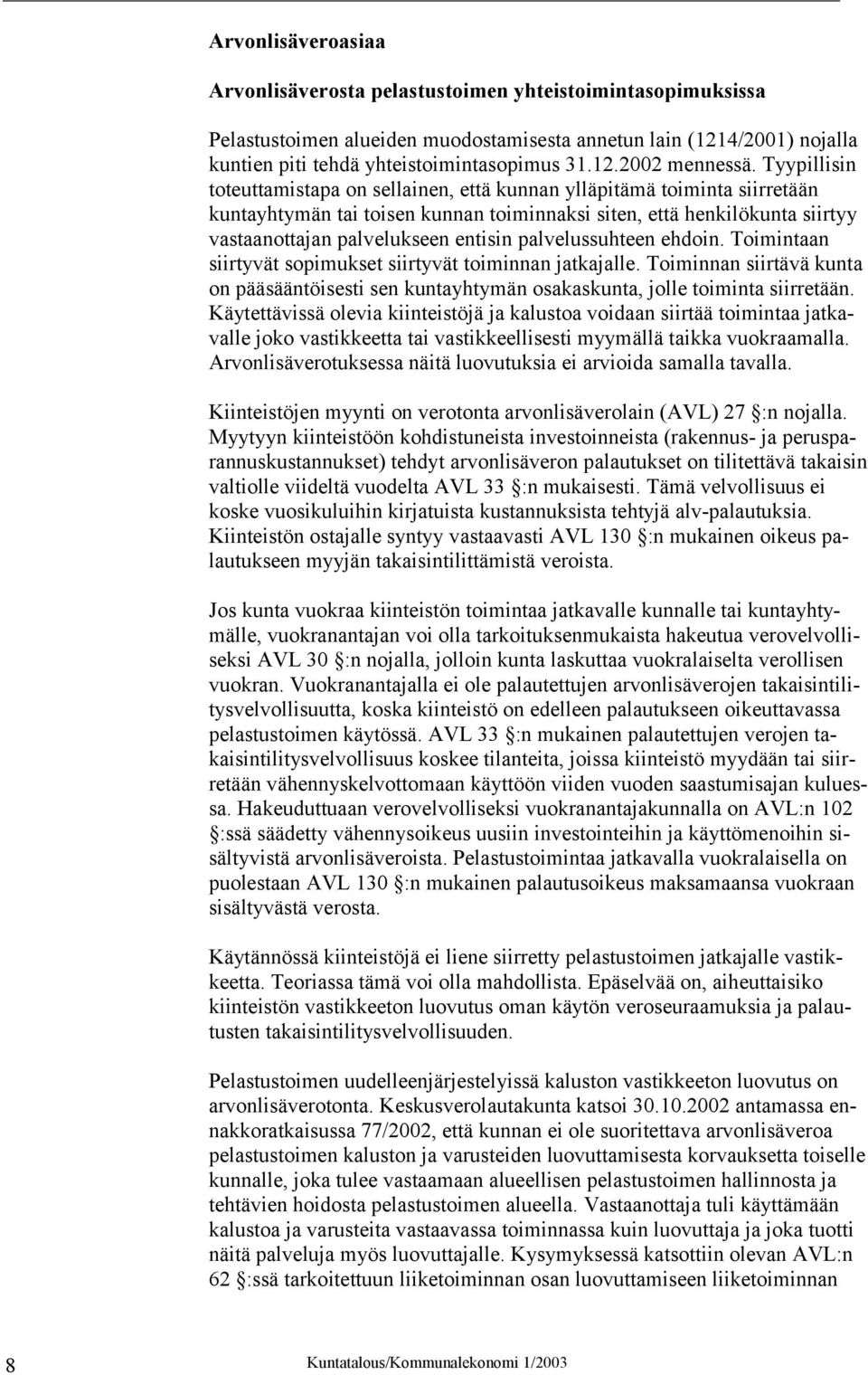 palvelussuhteen ehdoin. Toimintaan siirtyvät sopimukset siirtyvät toiminnan jatkajalle. Toiminnan siirtävä kunta on pääsääntöisesti sen kuntayhtymän osakaskunta, jolle toiminta siirretään.