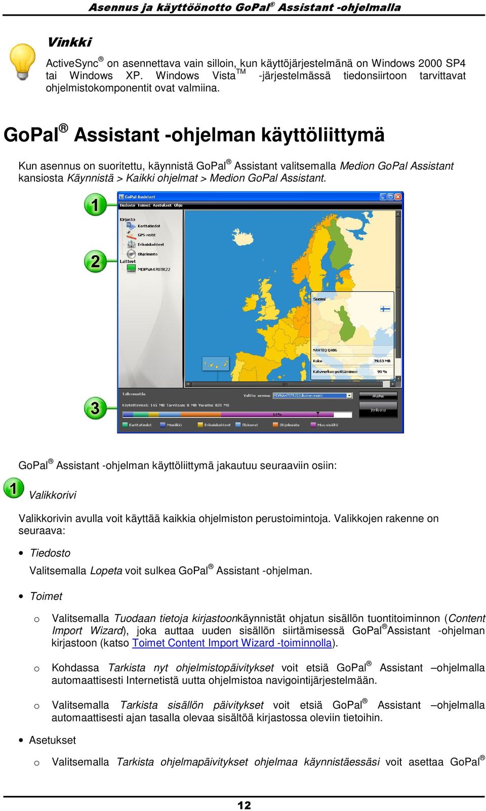 GPal Assistant -hjelman käyttöliittymä Kun asennus n suritettu, käynnistä GPal Assistant valitsemalla Medin GPal Assistant kansista Käynnistä > Kaikki hjelmat > Medin GPal Assistant.