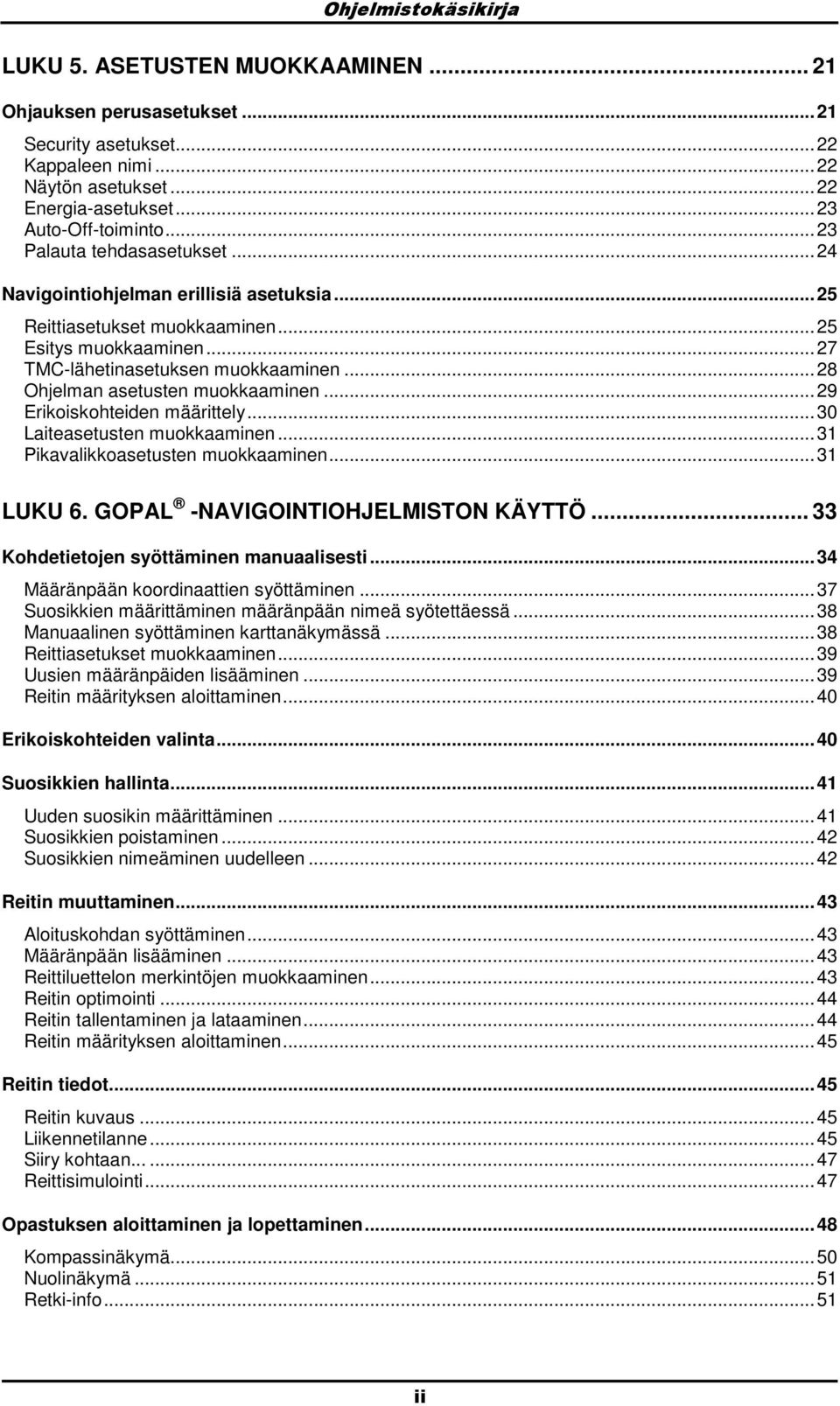 ..29 Erikiskhteiden määrittely...30 Laiteasetusten mukkaaminen...31 Pikavalikkasetusten mukkaaminen...31 LUKU 6. GOPAL -NAVIGOINTIOHJELMISTON KÄYTTÖ... 33 Khdetietjen syöttäminen manuaalisesti.