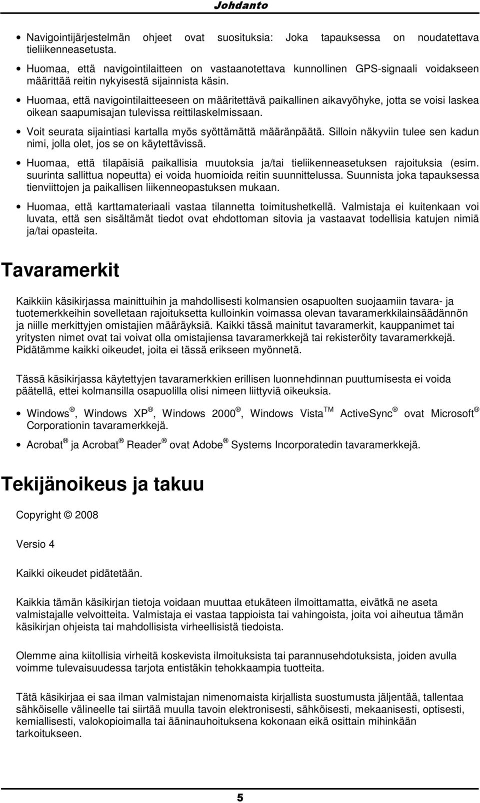 Humaa, että navigintilaitteeseen n määritettävä paikallinen aikavyöhyke, jtta se visi laskea ikean saapumisajan tulevissa reittilaskelmissaan.