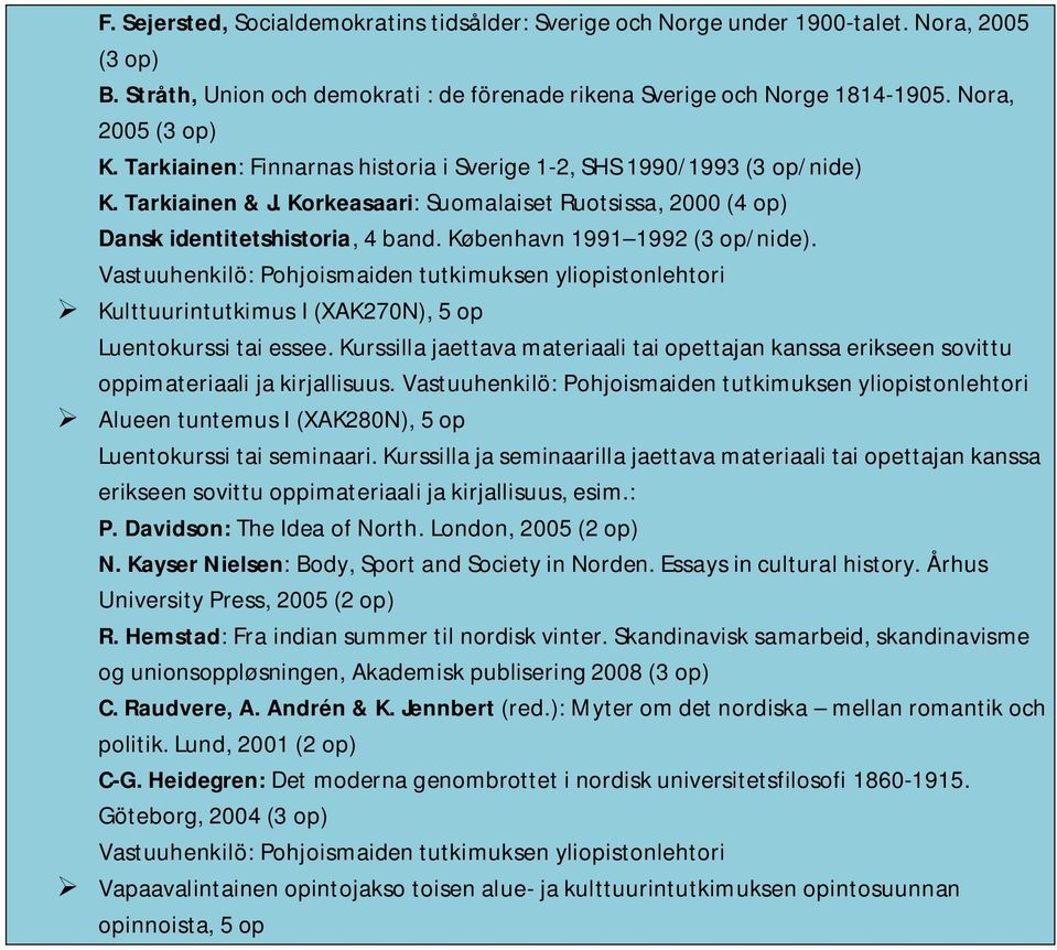 København 1991 1992 (3 op/nide). Kulttuurintutkimus I (XAK270N), 5 op Luentokurssi tai essee. Kurssilla jaettava materiaali tai opettajan kanssa erikseen sovittu oppimateriaali ja kirjallisuus.