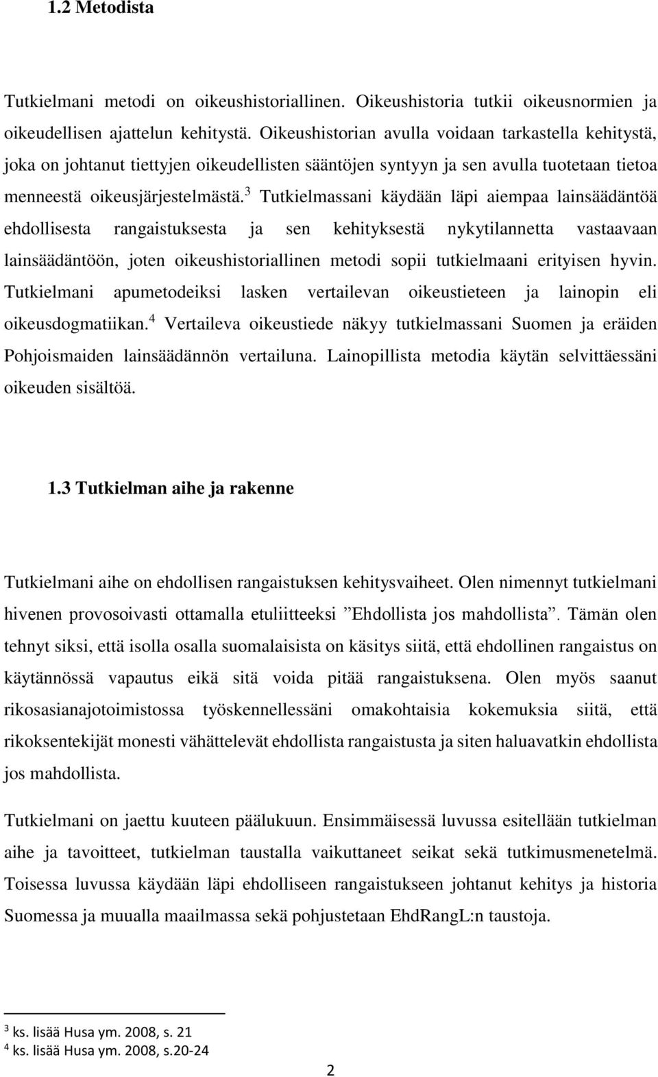 3 Tutkielmassani käydään läpi aiempaa lainsäädäntöä ehdollisesta rangaistuksesta ja sen kehityksestä nykytilannetta vastaavaan lainsäädäntöön, joten oikeushistoriallinen metodi sopii tutkielmaani