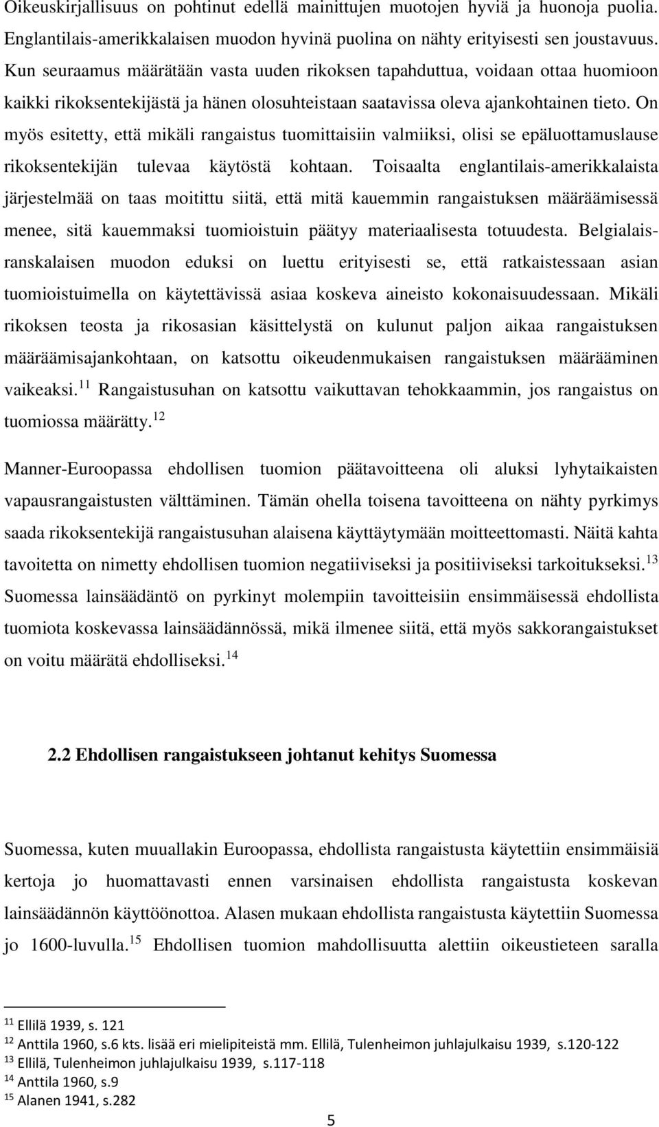 On myös esitetty, että mikäli rangaistus tuomittaisiin valmiiksi, olisi se epäluottamuslause rikoksentekijän tulevaa käytöstä kohtaan.