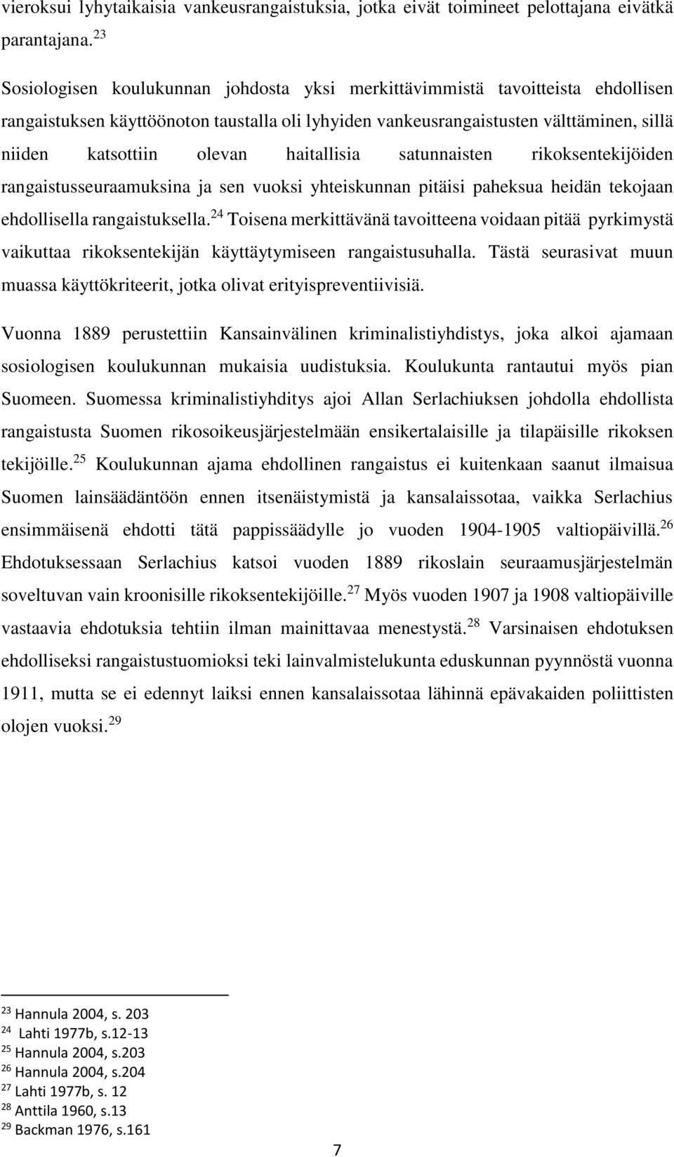 haitallisia satunnaisten rikoksentekijöiden rangaistusseuraamuksina ja sen vuoksi yhteiskunnan pitäisi paheksua heidän tekojaan ehdollisella rangaistuksella.