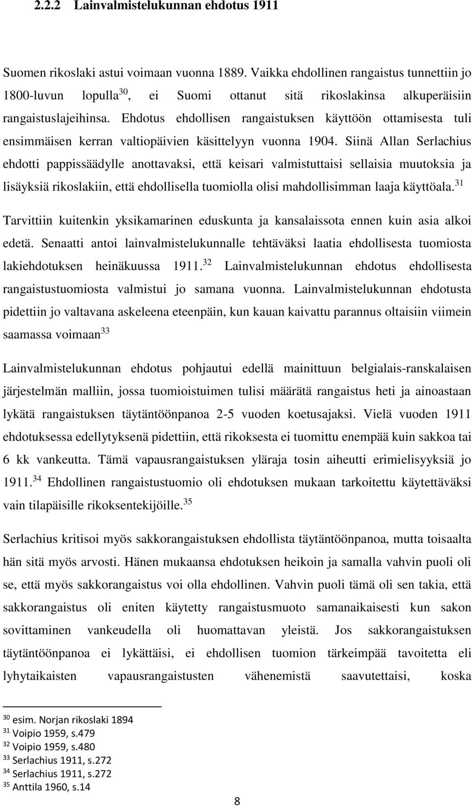 Ehdotus ehdollisen rangaistuksen käyttöön ottamisesta tuli ensimmäisen kerran valtiopäivien käsittelyyn vuonna 1904.