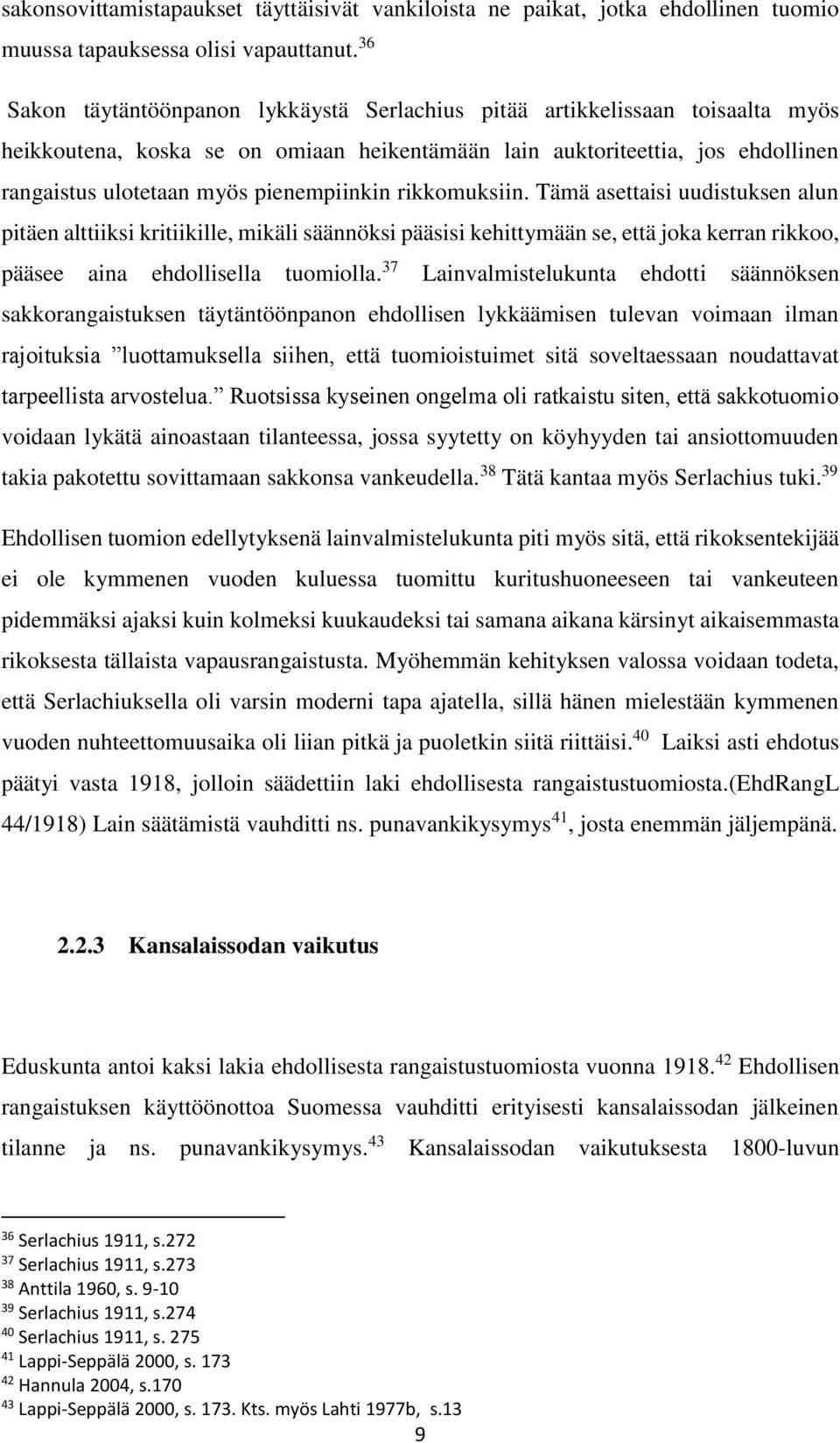 pienempiinkin rikkomuksiin. Tämä asettaisi uudistuksen alun pitäen alttiiksi kritiikille, mikäli säännöksi pääsisi kehittymään se, että joka kerran rikkoo, pääsee aina ehdollisella tuomiolla.