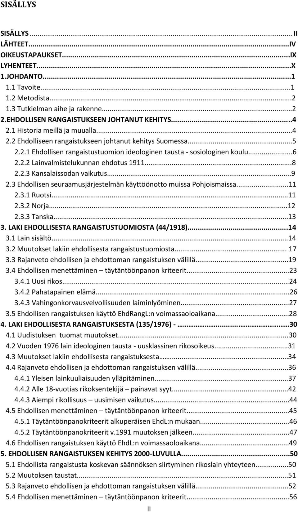 ..6 2.2.2 Lainvalmistelukunnan ehdotus 1911...8 2.2.3 Kansalaissodan vaikutus...9 2.3 Ehdollisen seuraamusjärjestelmän käyttöönotto muissa Pohjoismaissa...11 2.3.1 Ruotsi...11 2.3.2 Norja...12 2.3.3 Tanska.