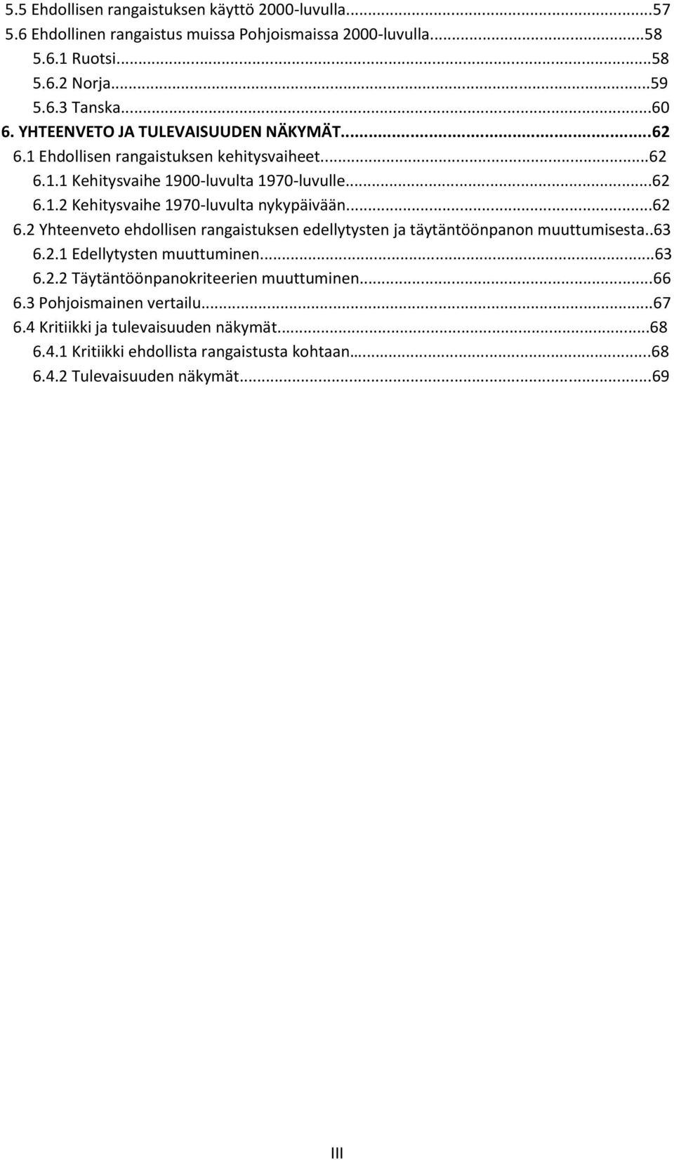 ..62 6.2 Yhteenveto ehdollisen rangaistuksen edellytysten ja täytäntöönpanon muuttumisesta..63 6.2.1 Edellytysten muuttuminen...63 6.2.2 Täytäntöönpanokriteerien muuttuminen.