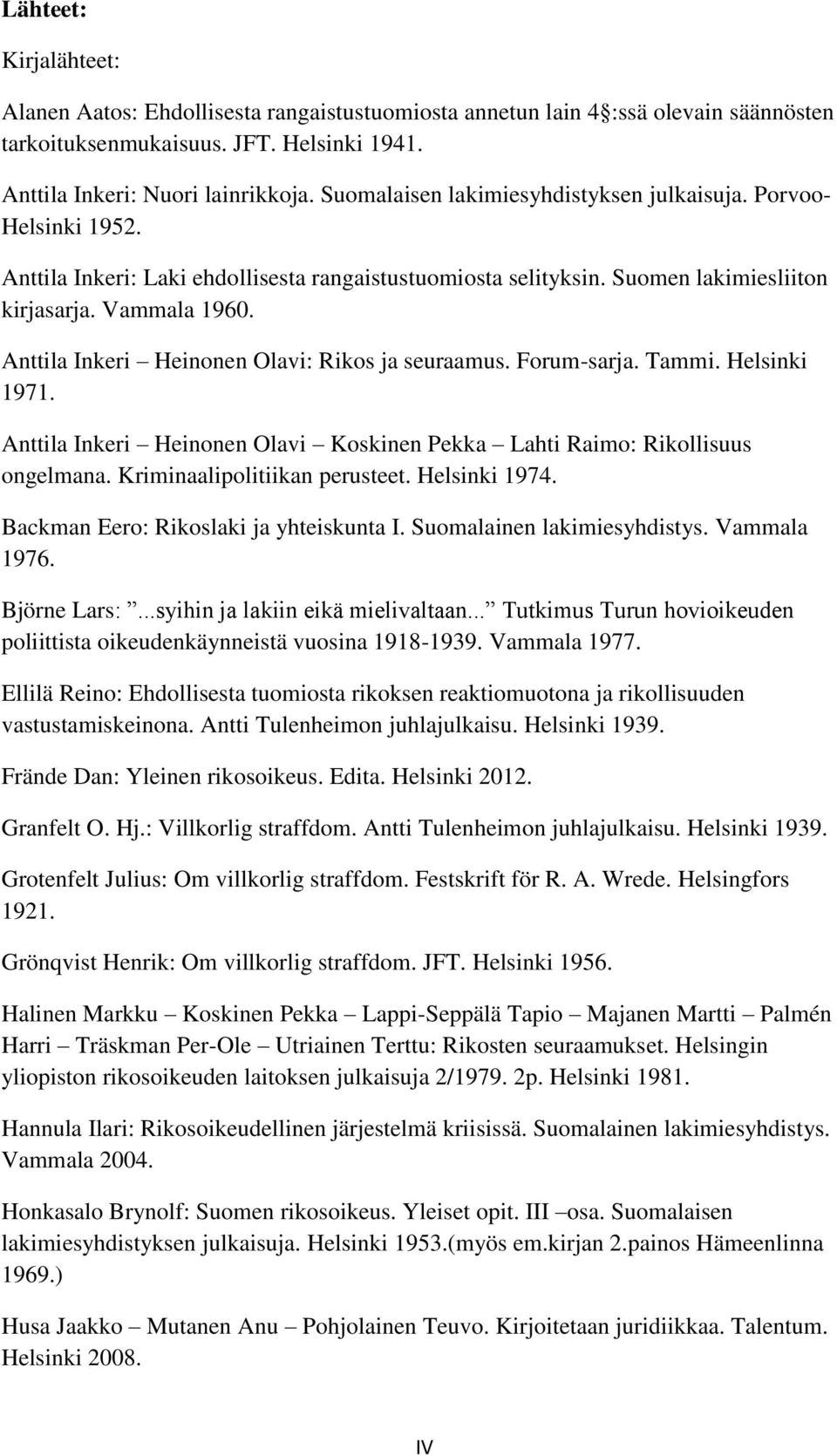 Anttila Inkeri Heinonen Olavi: Rikos ja seuraamus. Forum-sarja. Tammi. Helsinki 1971. Anttila Inkeri Heinonen Olavi Koskinen Pekka Lahti Raimo: Rikollisuus ongelmana. Kriminaalipolitiikan perusteet.
