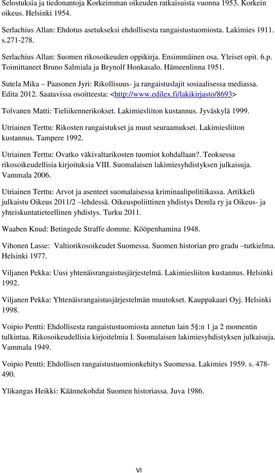 Sutela Mika Paasonen Jyri: Rikollisuus- ja rangaistuslajit sosiaalisessa mediassa. Edita 2012. Saatavissa osoitteesta: <http://www.edilex.fi/lakikirjasto/8693> Tolvanen Matti: Tieliikennerikokset.