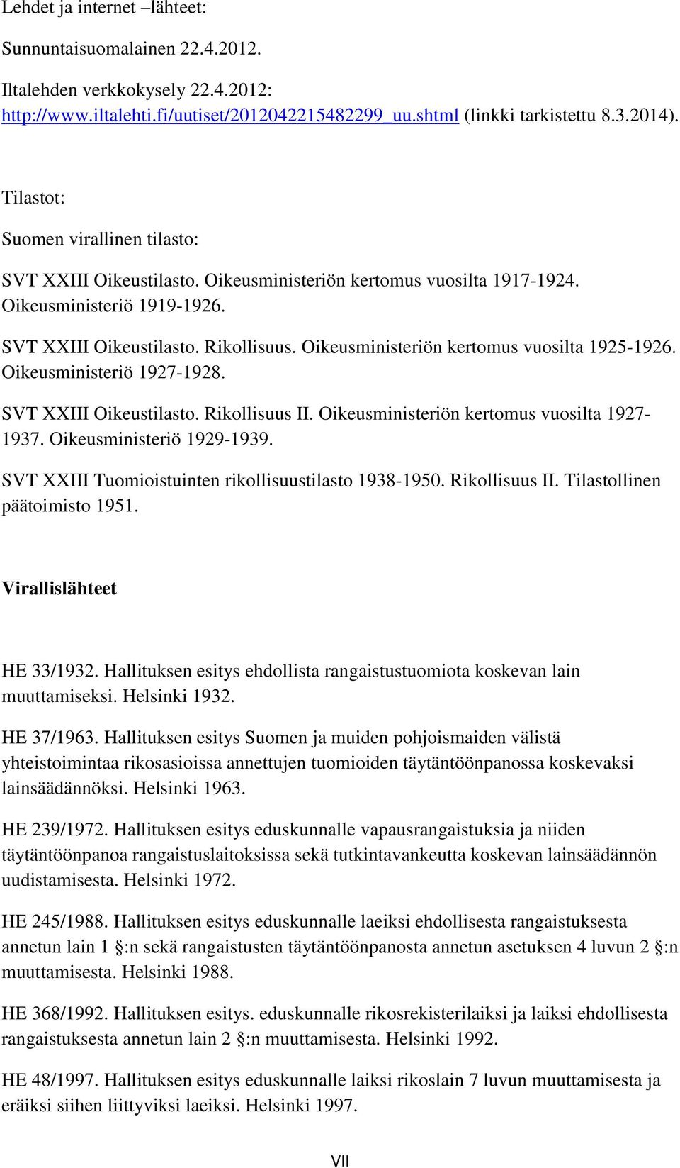 Oikeusministeriön kertomus vuosilta 1925-1926. Oikeusministeriö 1927-1928. SVT XXIII Oikeustilasto. Rikollisuus II. Oikeusministeriön kertomus vuosilta 1927-1937. Oikeusministeriö 1929-1939.