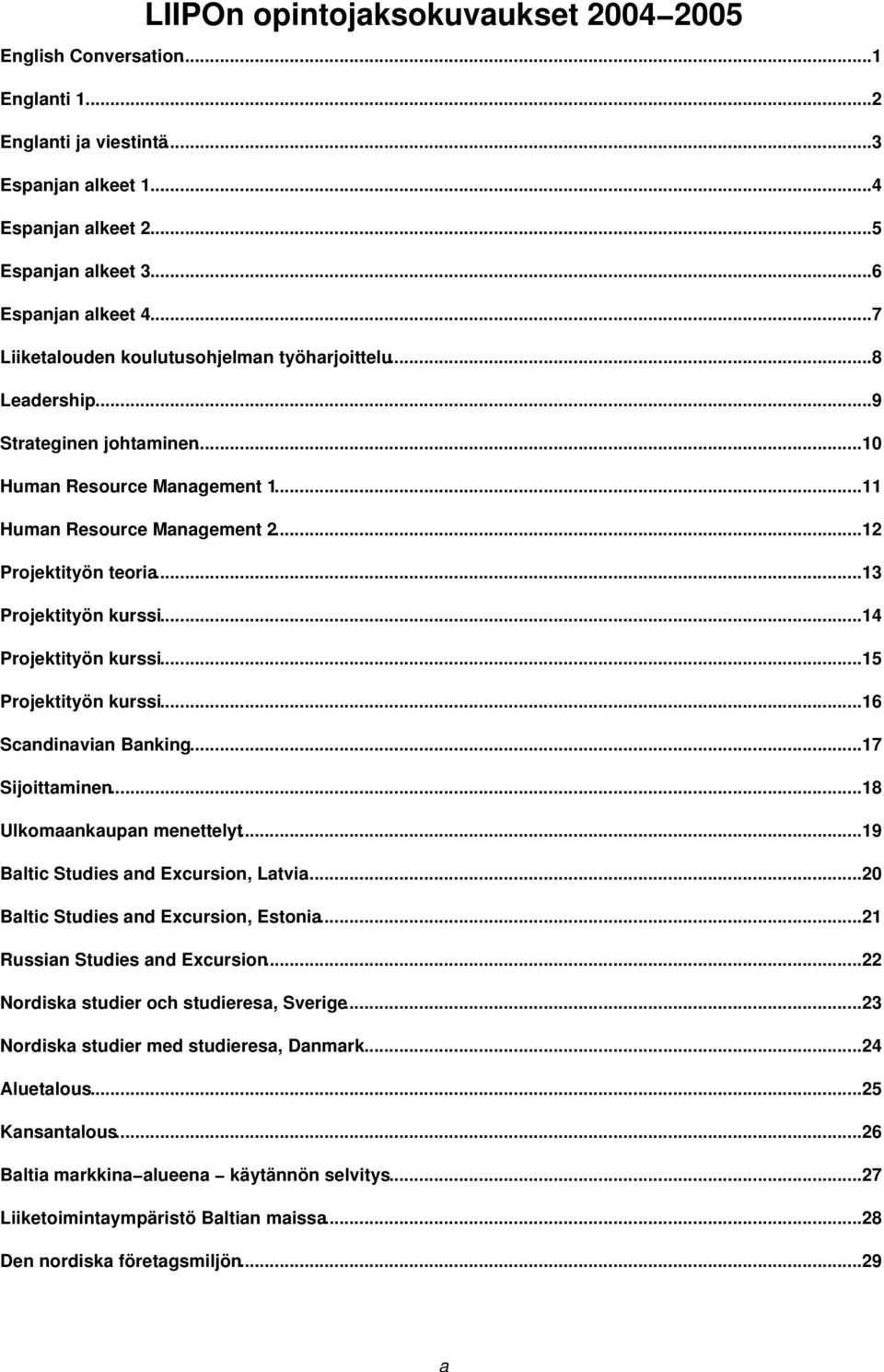..13 Projektityön kurssi...14 Projektityön kurssi...15 Projektityön kurssi...16 Scandinavian Banking...17 Sijoittaminen...18 Ulkomaankaupan menettelyt...19 Baltic Studies and Excursion, Latvia.