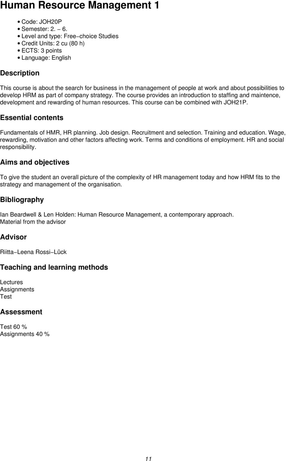 possibilities to develop HRM as part of company strategy. The course provides an introduction to staffing and maintence, development and rewarding of human resources.