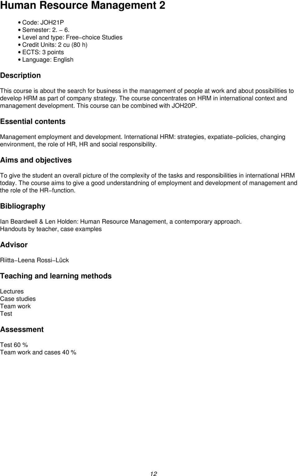 possibilities to develop HRM as part of company strategy. The course concentrates on HRM in international context and management development. This course can be combined with JOH20P.