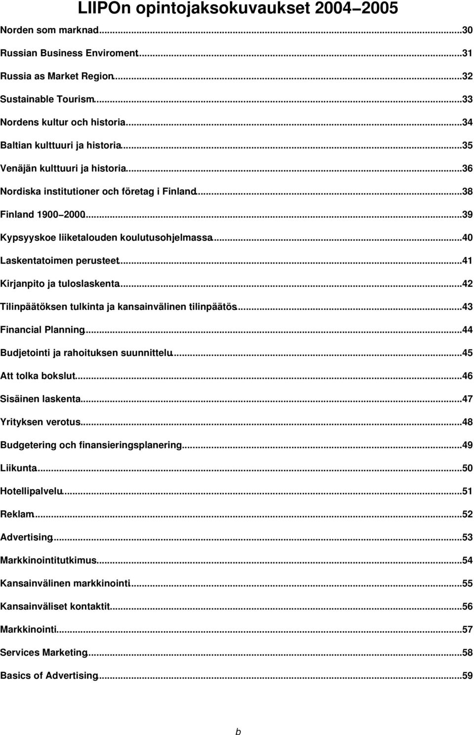 ..40 Laskentatoimen perusteet...41 Kirjanpito ja tuloslaskenta...42 Tilinpäätöksen tulkinta ja kansainvälinen tilinpäätös...43 Financial Planning...44 Budjetointi ja rahoituksen suunnittelu.