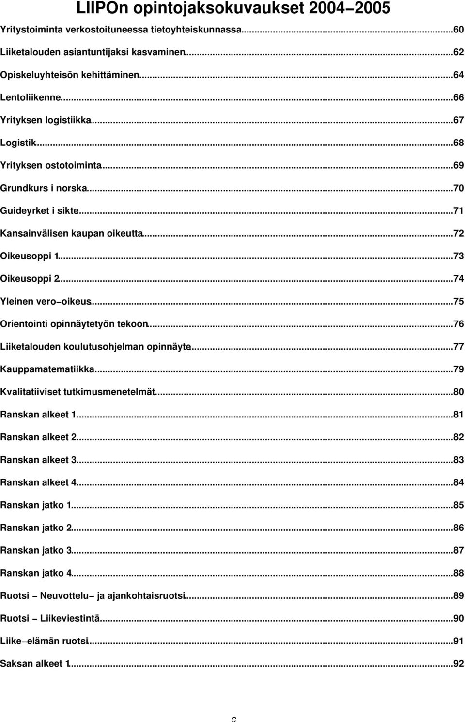 ..74 Yleinen vero oikeus...75 Orientointi opinnäytetyön tekoon...76 Liiketalouden koulutusohjelman opinnäyte...77 Kauppamatematiikka...79 Kvalitatiiviset tutkimusmenetelmät...80 Ranskan alkeet 1.