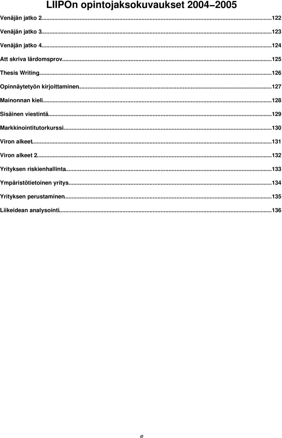 ..128 Sisäinen viestintä...129 Markkinointitutorkurssi...130 Viron alkeet...131 Viron alkeet 2.