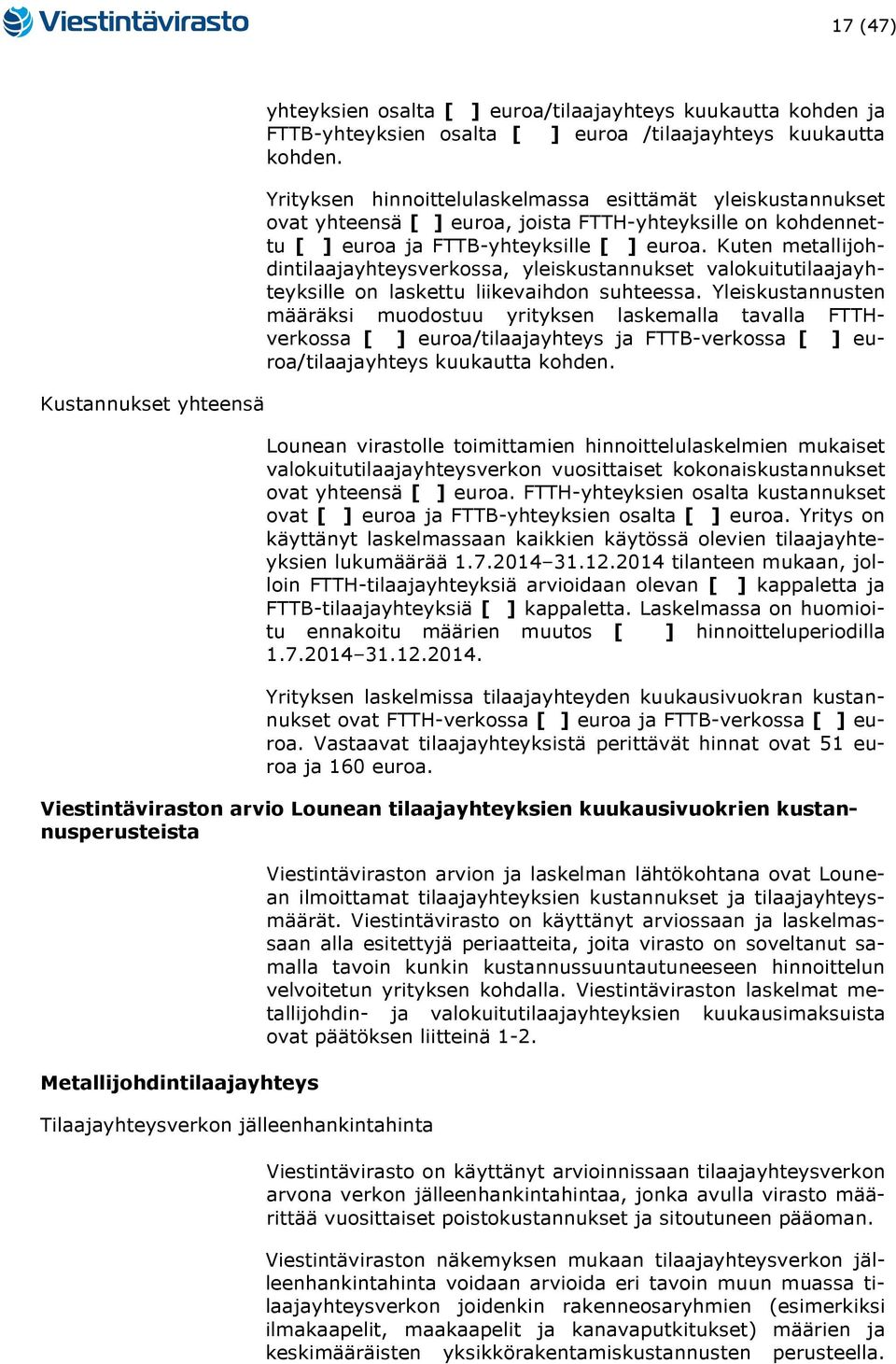 Kuten metallijohdintilaajayhteysverkossa, yleiskustannukset valokuitutilaajayhteyksille on laskettu liikevaihdon suhteessa.