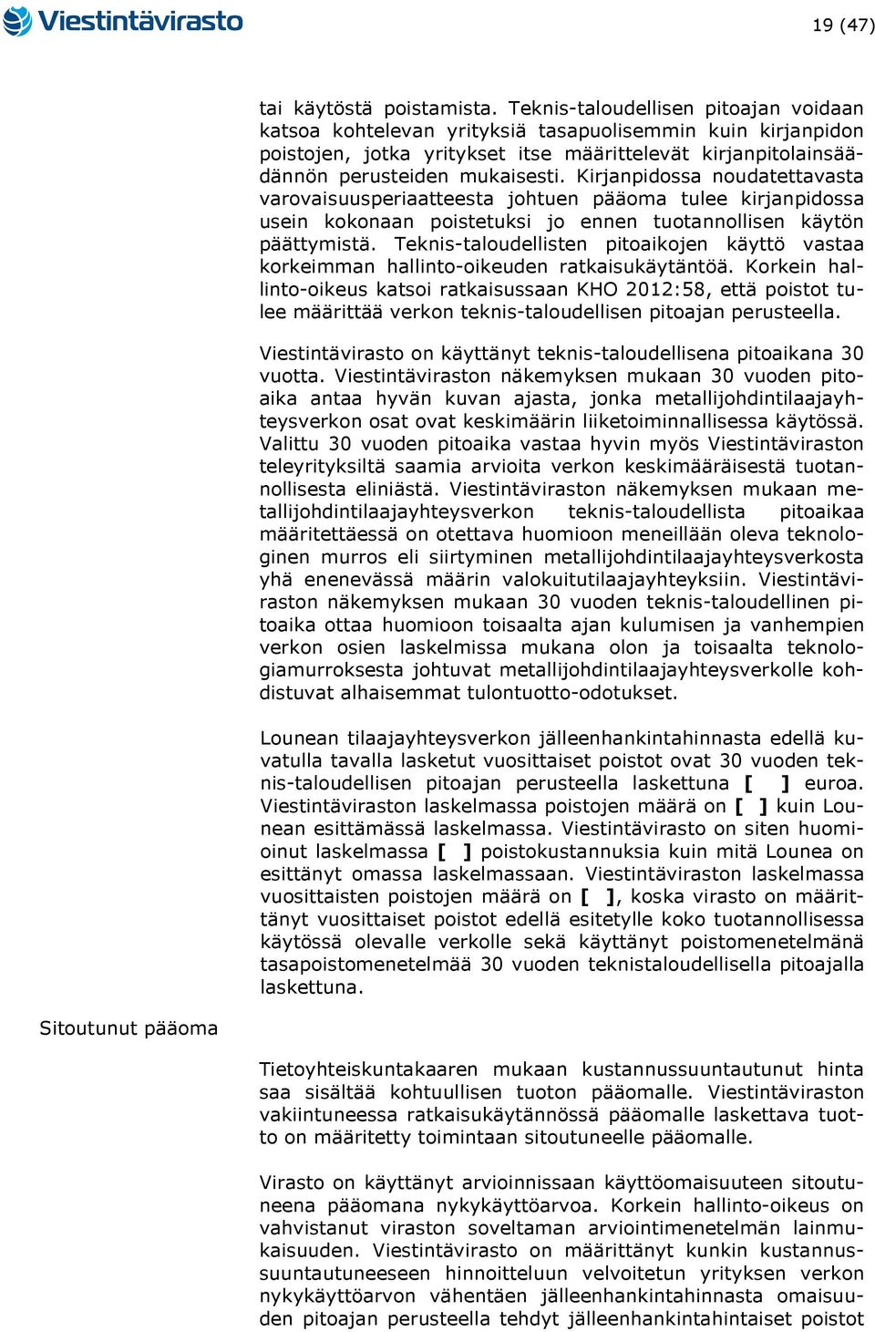 Kirjanpidossa noudatettavasta varovaisuusperiaatteesta johtuen pääoma tulee kirjanpidossa usein kokonaan poistetuksi jo ennen tuotannollisen käytön päättymistä.