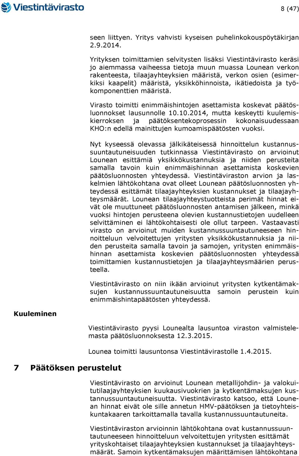 kaapelit) määristä, yksikköhinnoista, ikätiedoista ja työkomponenttien määristä. Virasto toimitti enimmäishintojen asettamista koskevat päätösluonnokset lausunnolle 10.