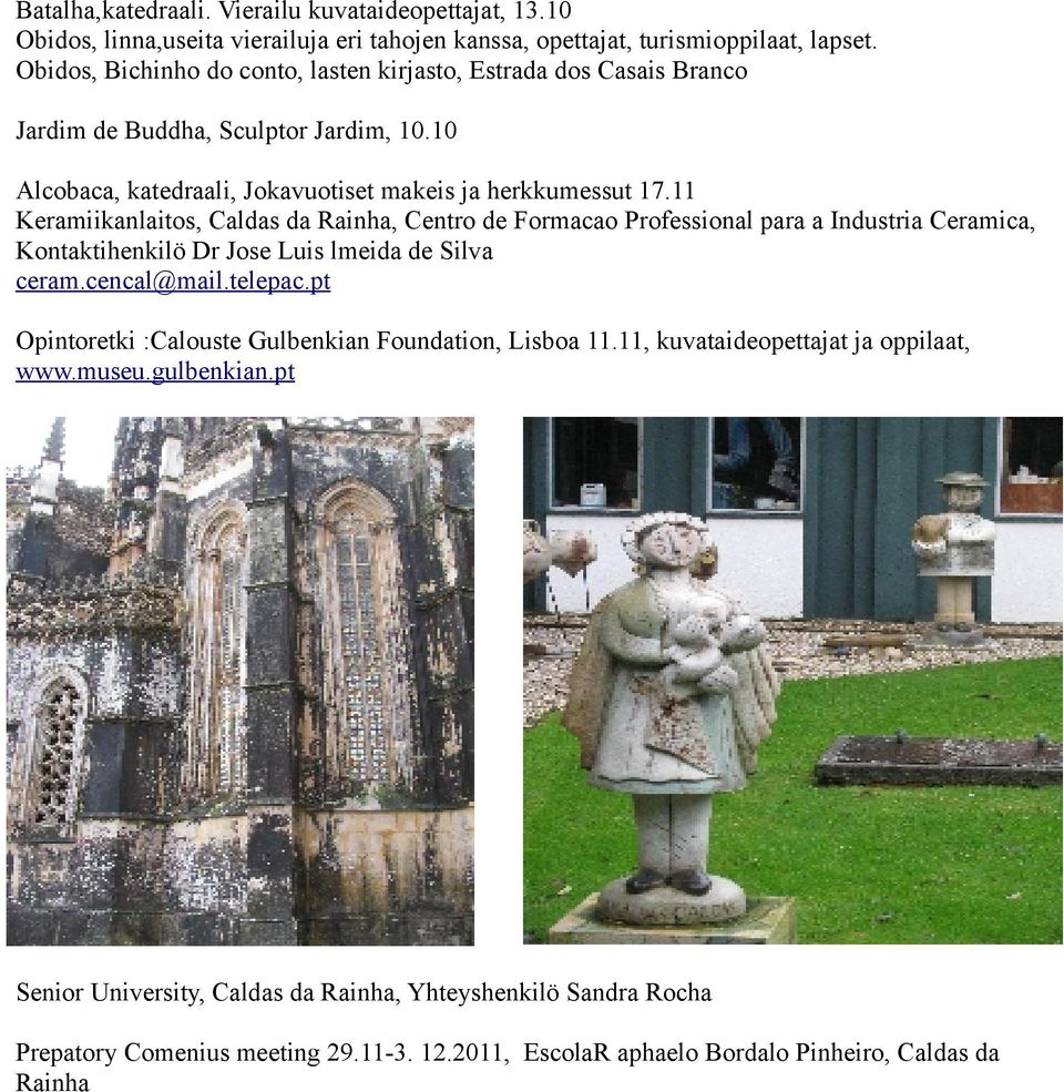 11 Keramiikanlaitos, Caldas da Rainha, Centro de Formacao Professional para a Industria Ceramica, Kontaktihenkilö Dr Jose Luis lmeida de Silva ceram.cencal@mail.telepac.