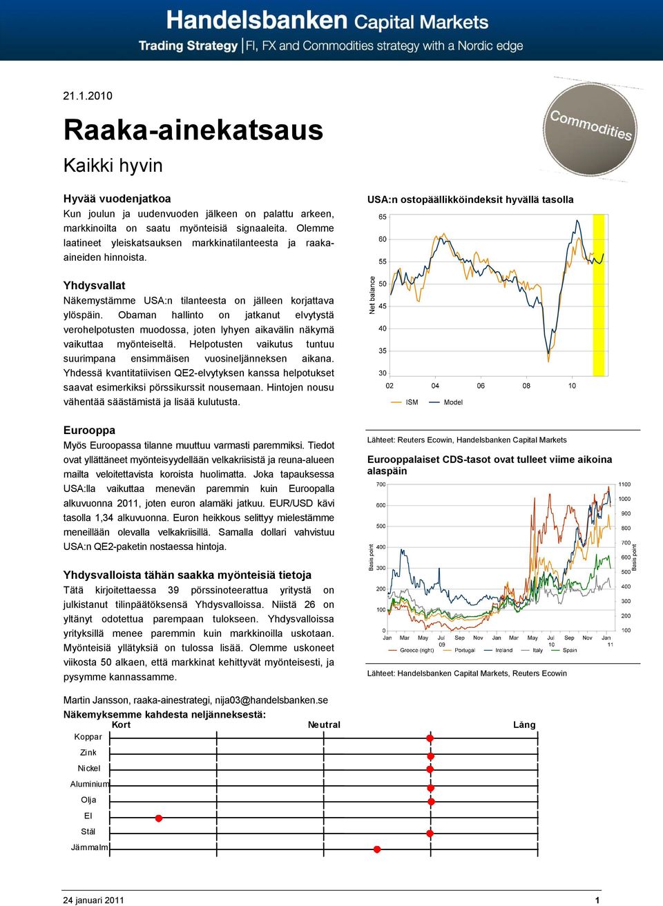 Obaman hallinto on jatkanut elvytystä verohelpotusten muodossa, joten lyhyen aikavälin näkymä vaikuttaa myönteiseltä. Helpotusten vaikutus tuntuu suurimpana ensimmäisen vuosineljänneksen aikana.