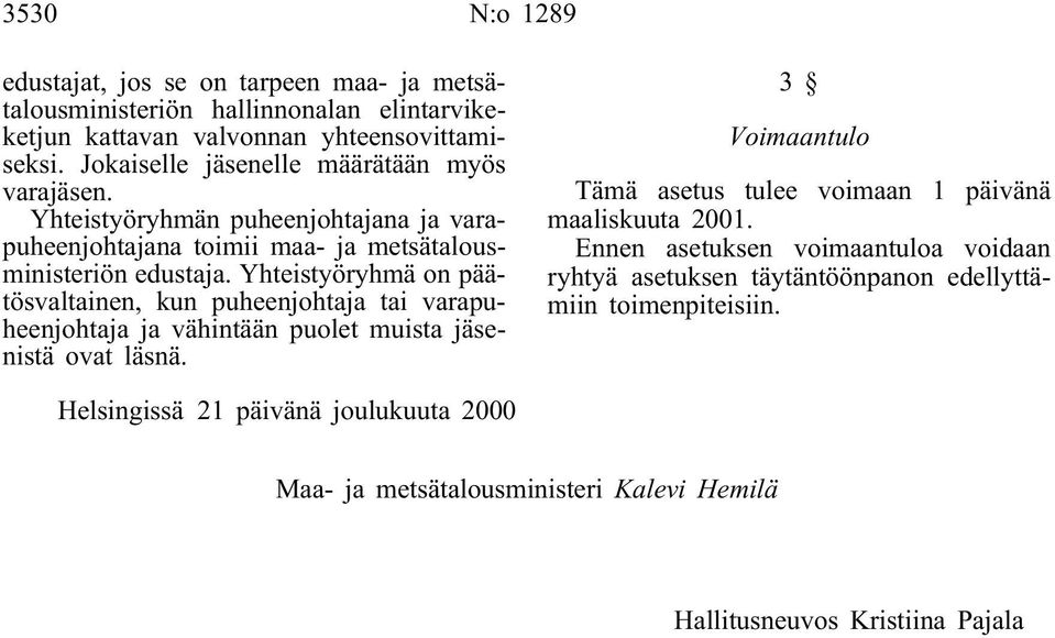 Yhteistyöryhmä on päätösvaltainen, kun puheenjohtaja tai varapuheenjohtaja ja vähintään puolet muista jäsenistä ovat läsnä.