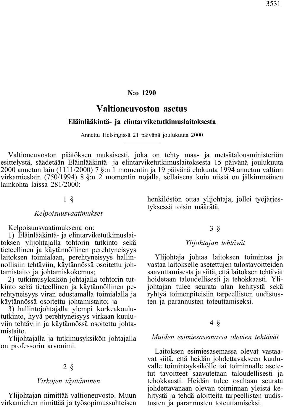 valtion virkamieslain (750/1994) 8 :n 2 momentin nojalla, sellaisena kuin niistä on jälkimmäinen lainkohta laissa 281/2000: 1 Kelpoisuusvaatimukset Kelpoisuusvaatimuksena on: 1) Eläinlääkintä- ja