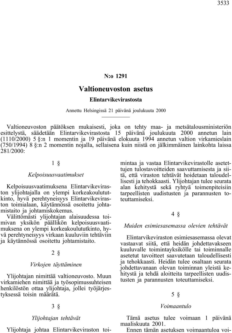 nojalla, sellaisena kuin niistä on jälkimmäinen lainkohta laissa 281/2000: 1 Kelpoisuusvaatimukset Kelpoisuusvaatimuksena Elintarvikeviraston ylijohtajalla on ylempi korkeakoulututkinto, hyvä