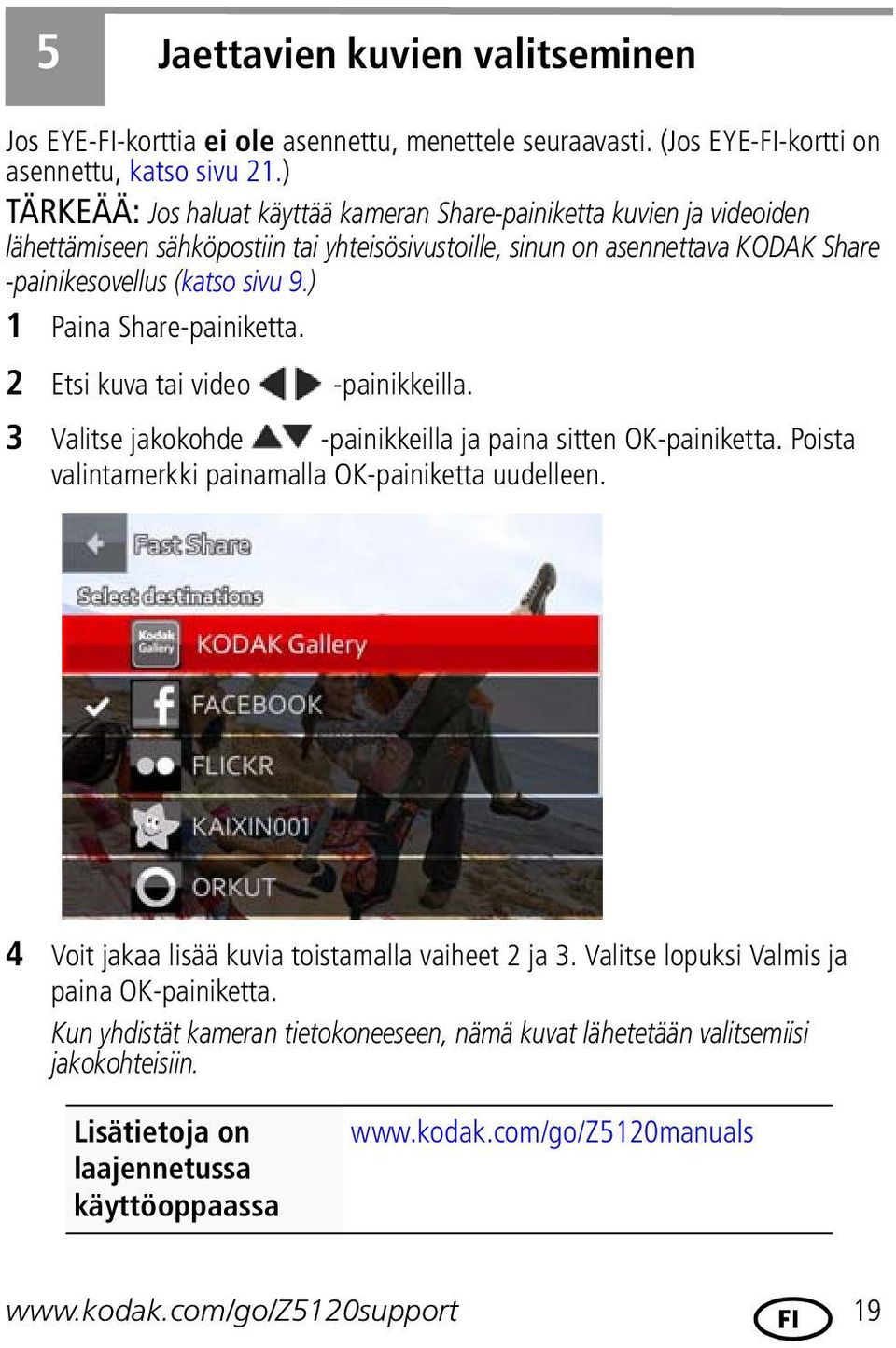 ) 1 Paina Share-painiketta. 2 Etsi kuva tai video -painikkeilla. 3 Valitse jakokohde -painikkeilla ja paina sitten OK-painiketta. Poista valintamerkki painamalla OK-painiketta uudelleen.