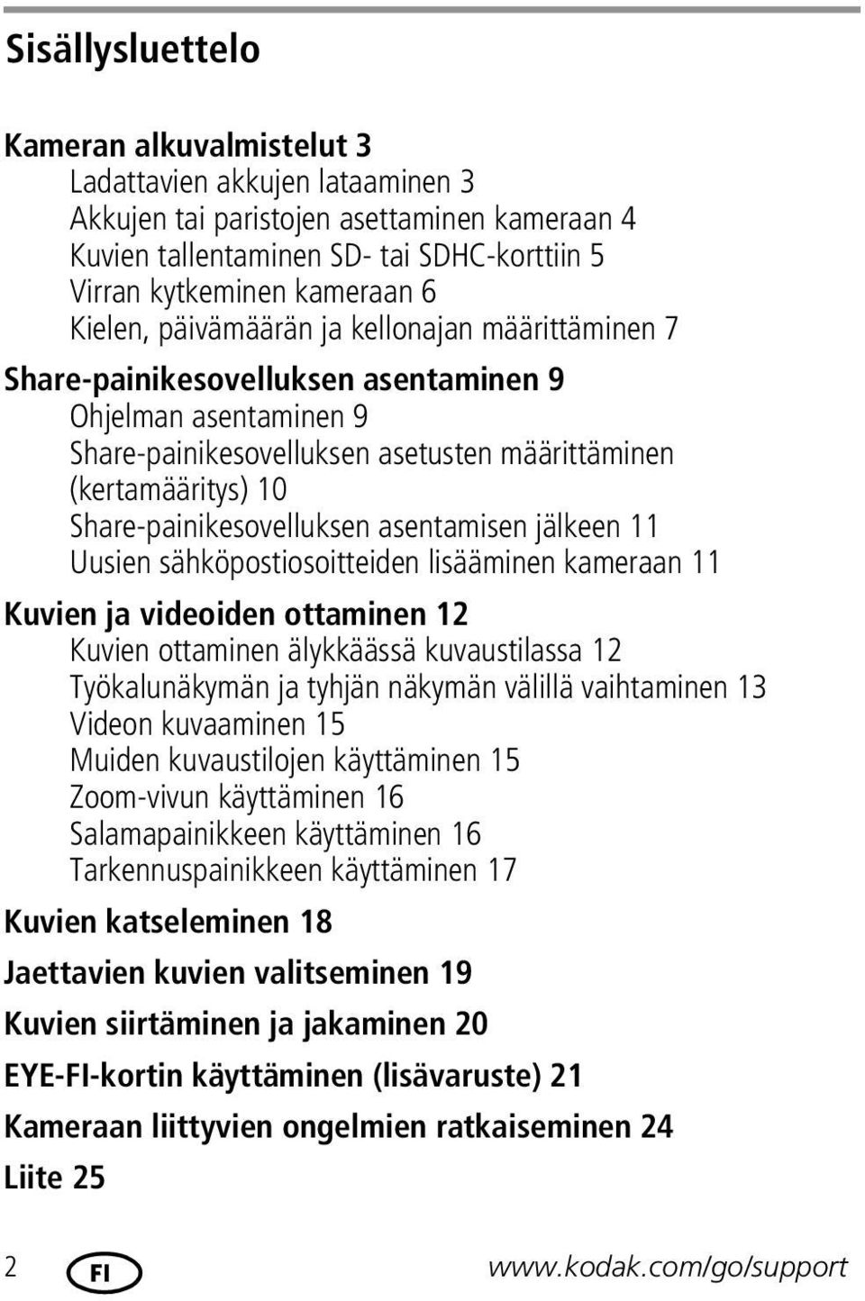 Share-painikesovelluksen asentamisen jälkeen 11 Uusien sähköpostiosoitteiden lisääminen kameraan 11 Kuvien ja videoiden ottaminen 12 Kuvien ottaminen älykkäässä kuvaustilassa 12 Työkalunäkymän ja