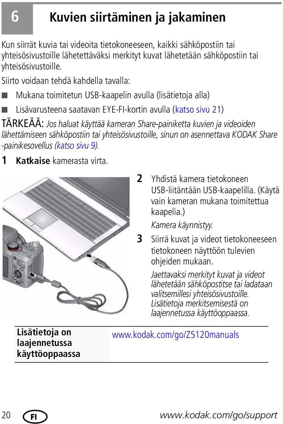 Siirto voidaan tehdä kahdella tavalla: Mukana toimitetun USB-kaapelin avulla (lisätietoja alla) Lisävarusteena saatavan EYE-FI-kortin avulla (katso sivu 21) TÄRKEÄÄ: Jos haluat käyttää kameran