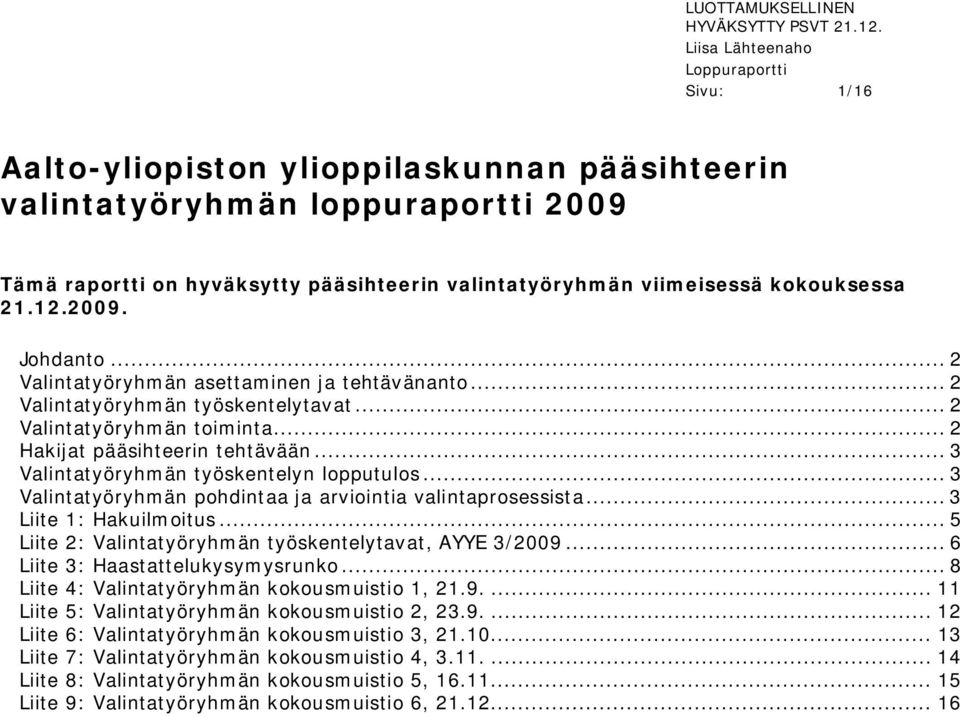 .. 3 Valintatyöryhmän työskentelyn lopputulos... 3 Valintatyöryhmän pohdintaa ja arviointia valintaprosessista... 3 Liite 1: Hakuilmoitus... 5 Liite 2: Valintatyöryhmän työskentelytavat, AYYE 3/2009.